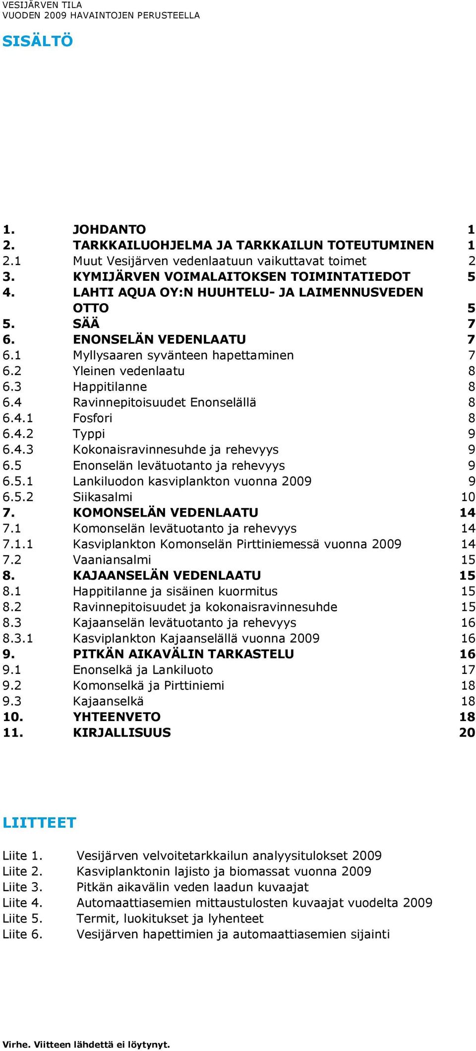 4 Ravinnepitoisuudet Enonselällä 8 6.4.1 Fosfori 8 6.4.2 Typpi 9 6.4.3 Kokonaisravinnesuhde ja rehevyys 9 6.5 Enonselän levätuotanto ja rehevyys 9 6.5.1 Lankiluodon kasviplankton vuonna 29 9 6.5.2 Siikasalmi 1 7.