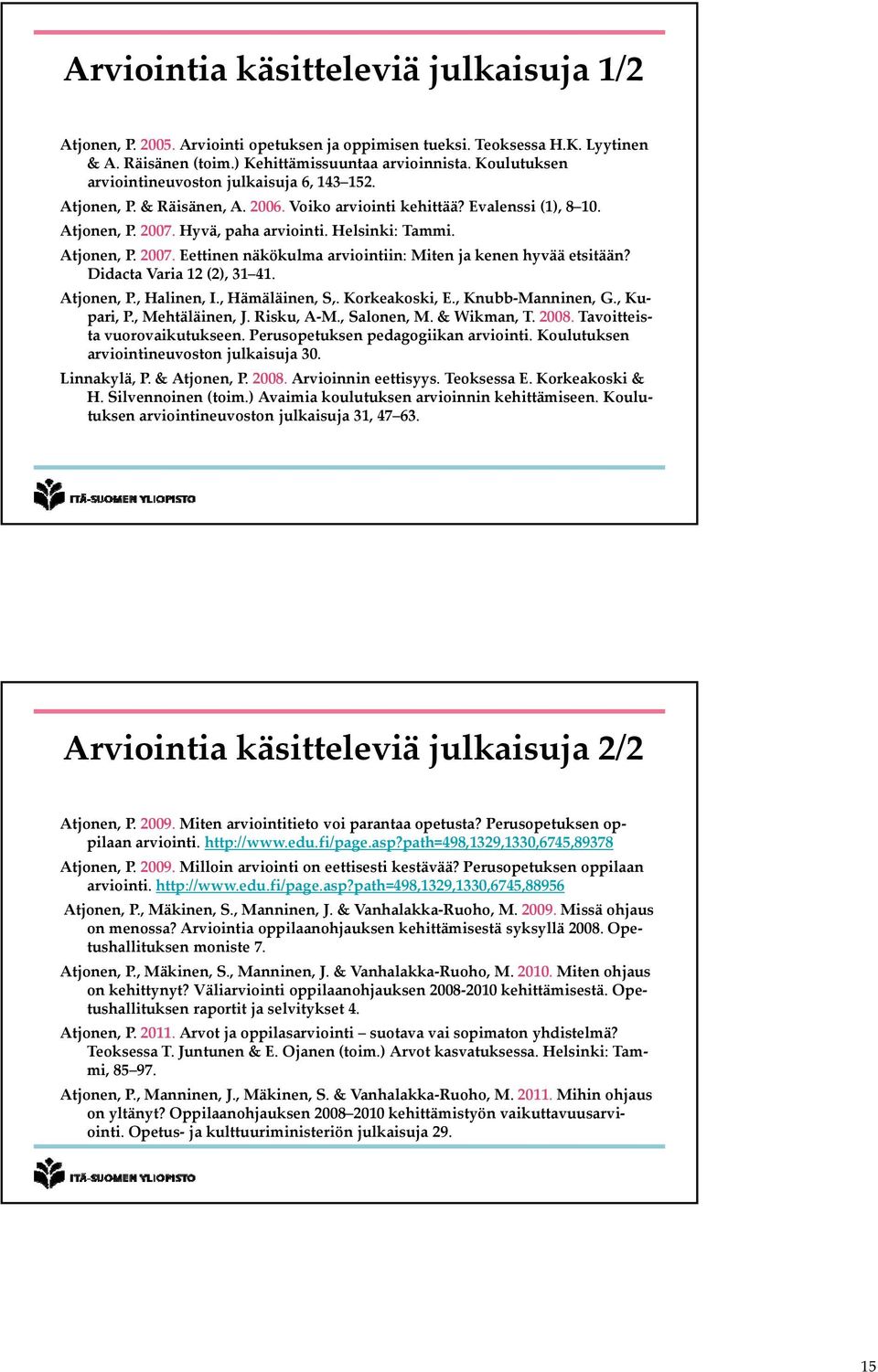 Atjonen, P. 2007. Eettinen näkökulma arviointiin: Miten ja kenen hyvää etsitään? Didacta Varia 12 (2), 31 41. Atjonen, P., Halinen, I., Hämäläinen, S,. Korkeakoski, E., Knubb Manninen, G., Kupari, P.