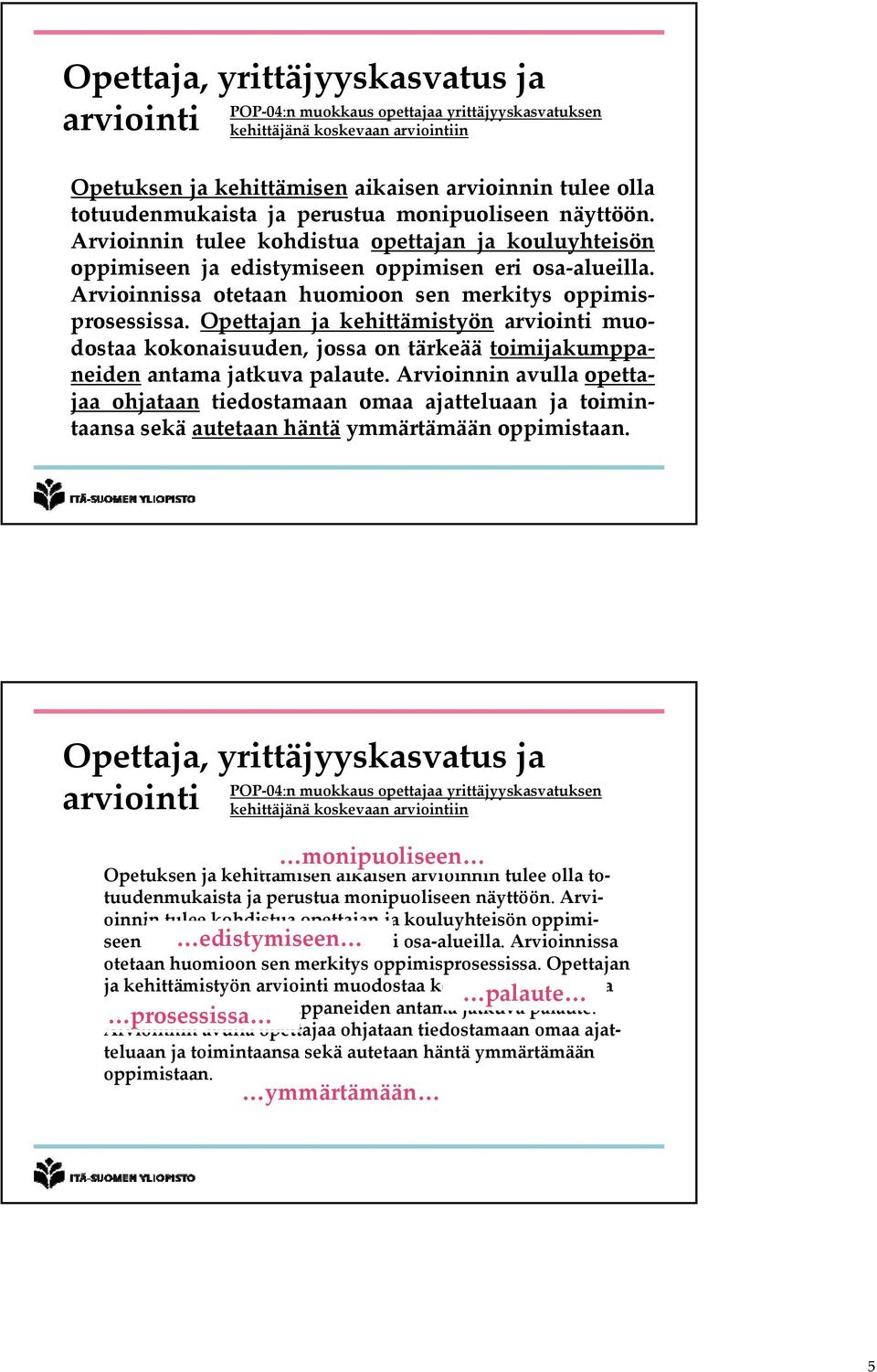 Arvioinnissa otetaan huomioon sen merkitys oppimisprosessissa. Opettajan ja kehittämistyön arviointi muodostaa kokonaisuuden, jossa on tärkeää toimijakumppa neiden antama jatkuva palaute.