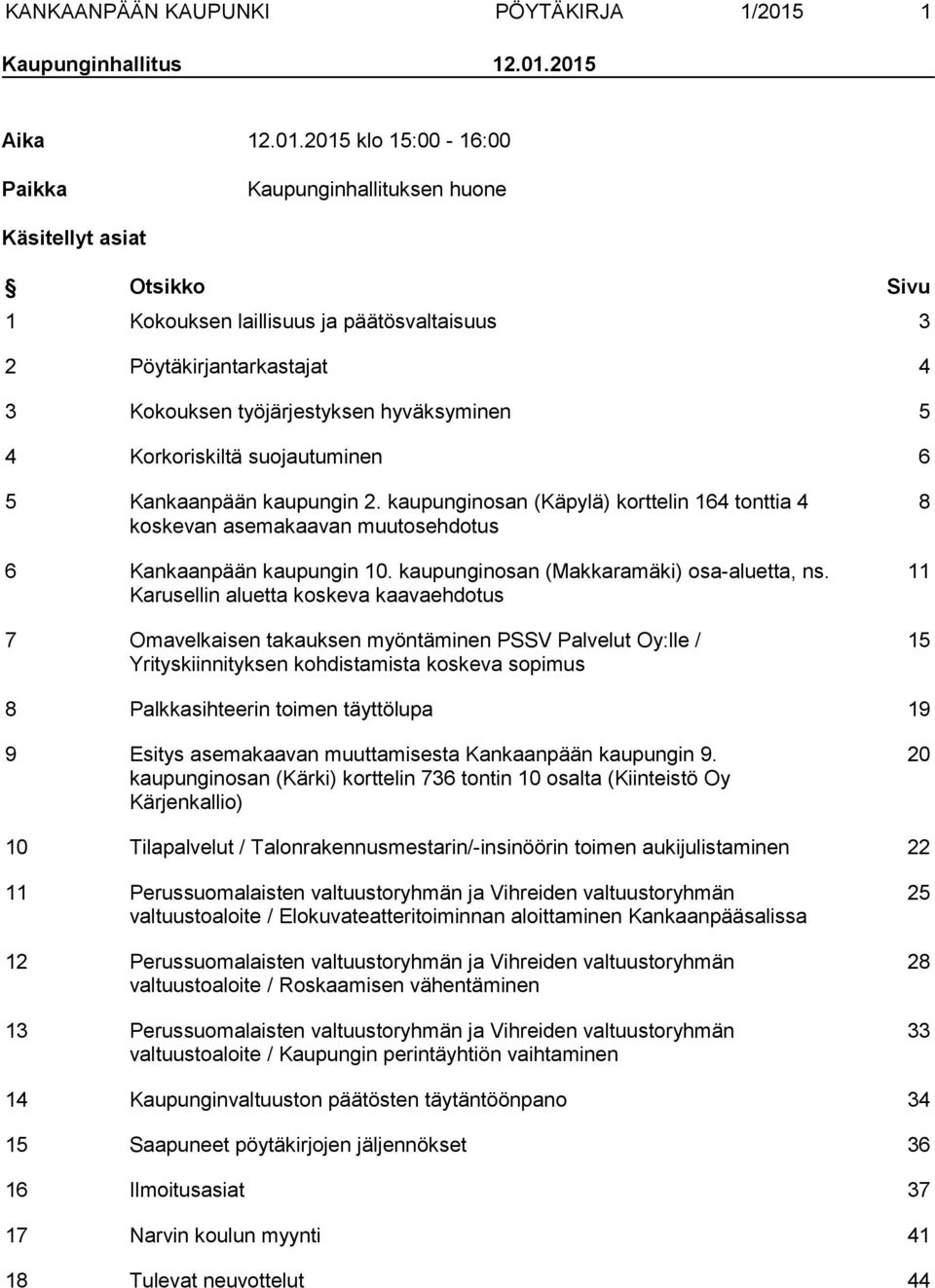 2015 Aika 12.01.2015 klo 15:00-16:00 Paikka Kaupunginhallituksen huone Käsitellyt asiat Otsikko Sivu 1 Kokouksen laillisuus ja päätösvaltaisuus 3 2 Pöytäkirjantarkastajat 4 3 Kokouksen