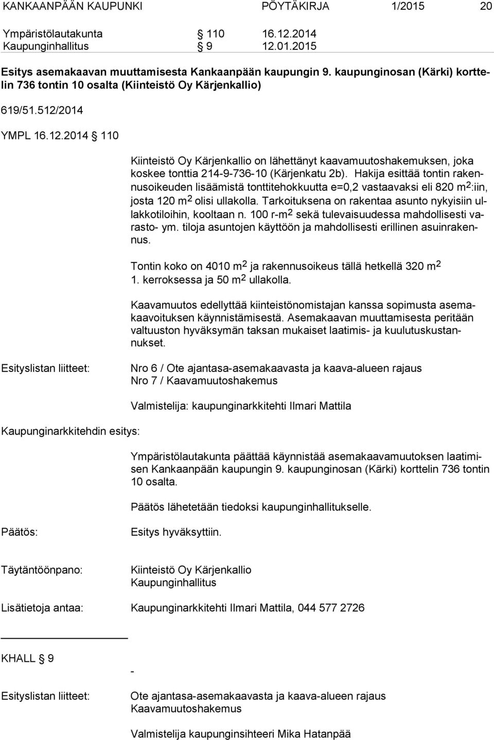 2014 YMPL 16.12.2014 110 Kiinteistö Oy Kärjenkallio on lähettänyt kaavamuutoshakemuksen, joka kos kee tonttia 214-9-736-10 (Kärjenkatu 2b).