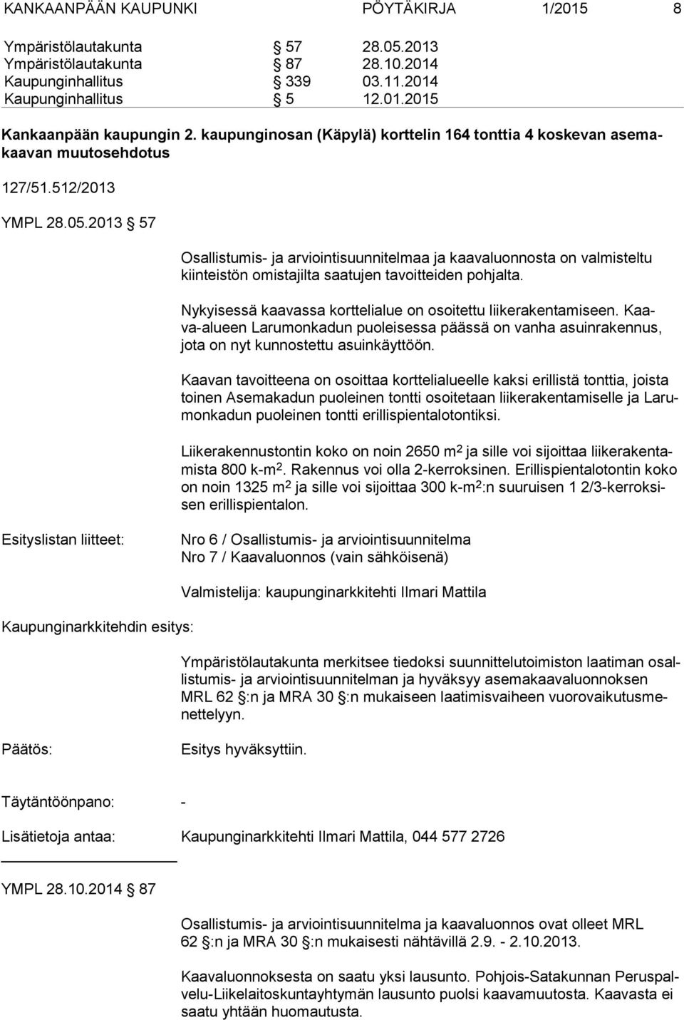 2013 57 Osallistumis- ja arviointisuunnitelmaa ja kaavaluonnosta on valmisteltu kiin teis tön omistajilta saatujen tavoitteiden pohjalta.