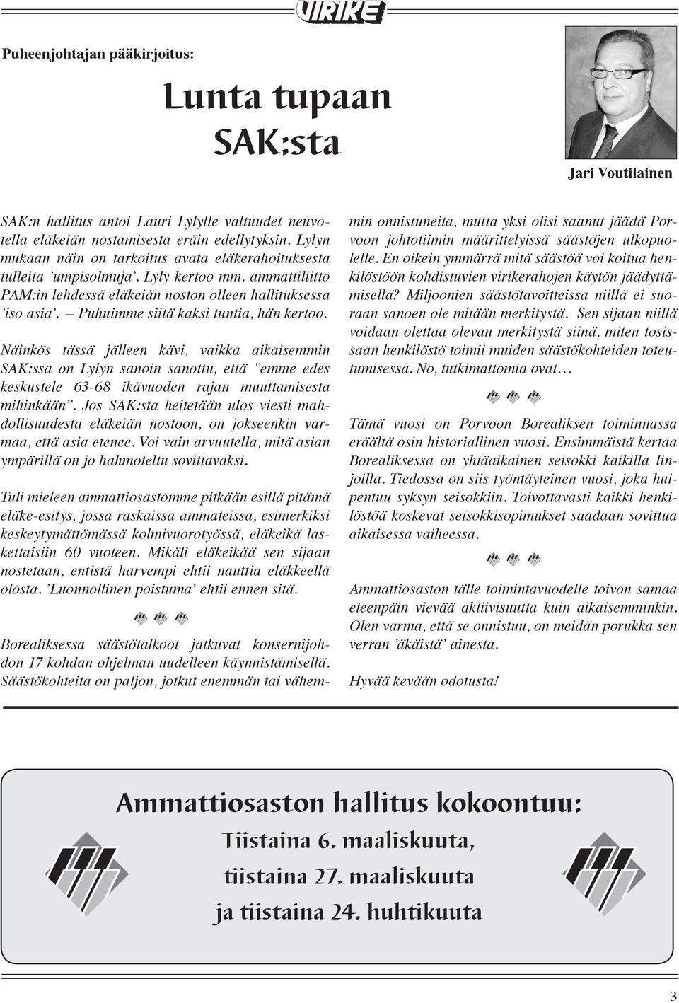 Puhuimme siitä kaksi tuntia, hän kertoo. Näinkös tässä jälleen kävi, vaikka aikaisemmin SAK:ssa on Lylyn sanoin sanottu, että emme edes keskustele 63-68 ikävuoden rajan muuttamisesta mihinkään.