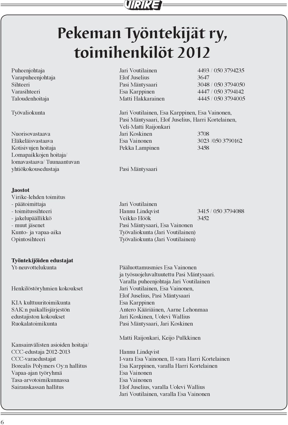 Eläkeläisvastaava Esa Vainonen 3023 /050 3790162 Kotisivujen hoitaja Pekka Lampinen 3458 Lomapaikkojen hoitaja/ lomavastaava/ Tuunaantuvan yhtiökokousedustaja Pekeman Työntekijät ry, toimihenkilöt