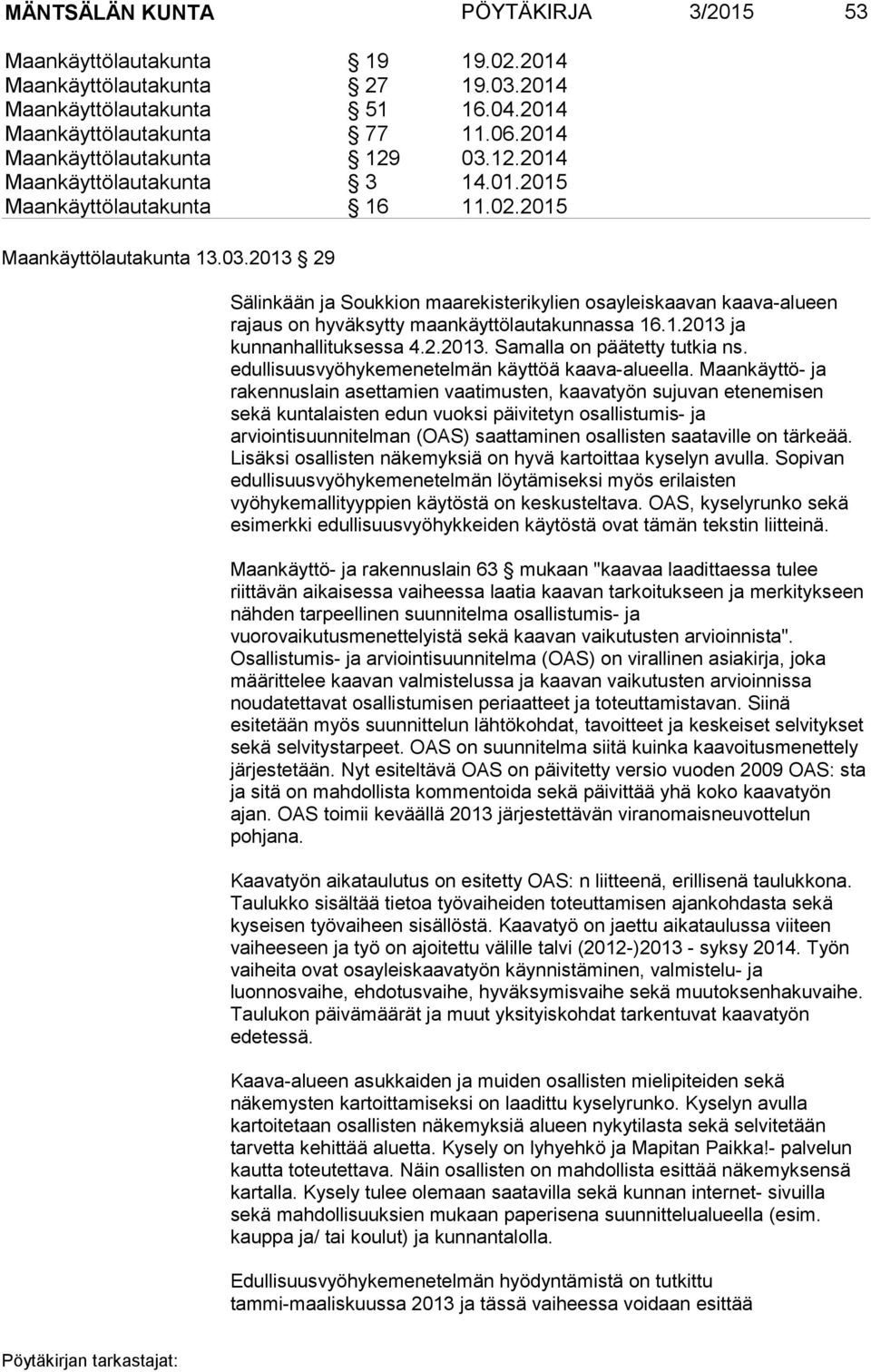 1.2013 ja kunnanhallituksessa 4.2.2013. Samalla on päätetty tutkia ns. edullisuusvyöhykemenetelmän käyttöä kaava-alueella.