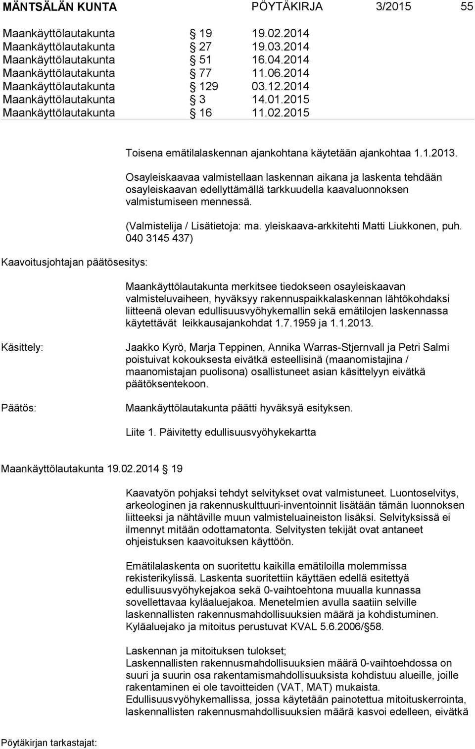 Osayleiskaavaa valmistellaan laskennan aikana ja laskenta tehdään osayleiskaavan edellyttämällä tarkkuudella kaavaluonnoksen valmistumiseen mennessä. (Valmistelija / Lisätietoja: ma.