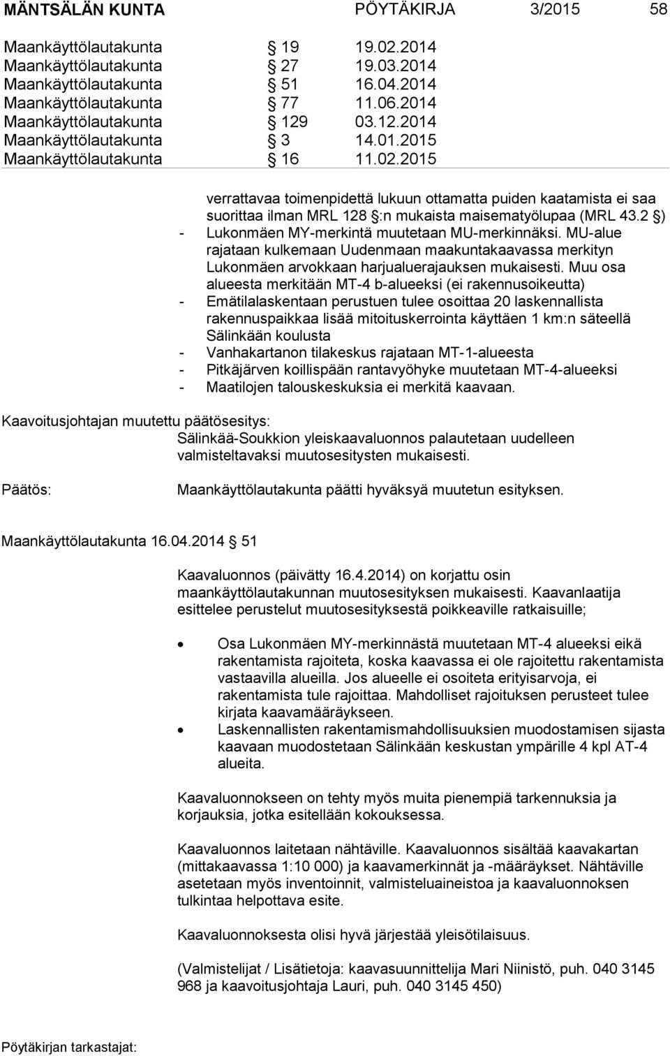 2015 verrattavaa toimenpidettä lukuun ottamatta puiden kaatamista ei saa suorittaa ilman MRL 128 :n mukaista maisematyölupaa (MRL 43.2 ) - Lukonmäen MY-merkintä muutetaan MU-merkinnäksi.