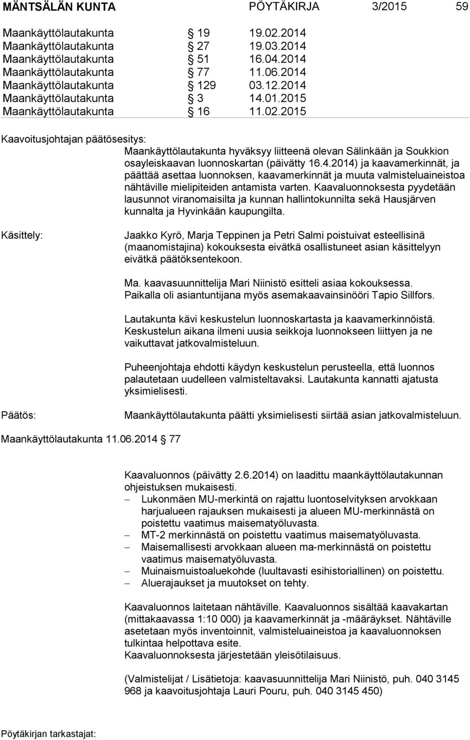 2015 Maankäyttölautakunta hyväksyy liitteenä olevan Sälinkään ja Soukkion osayleiskaavan luonnoskartan (päivätty 16.4.