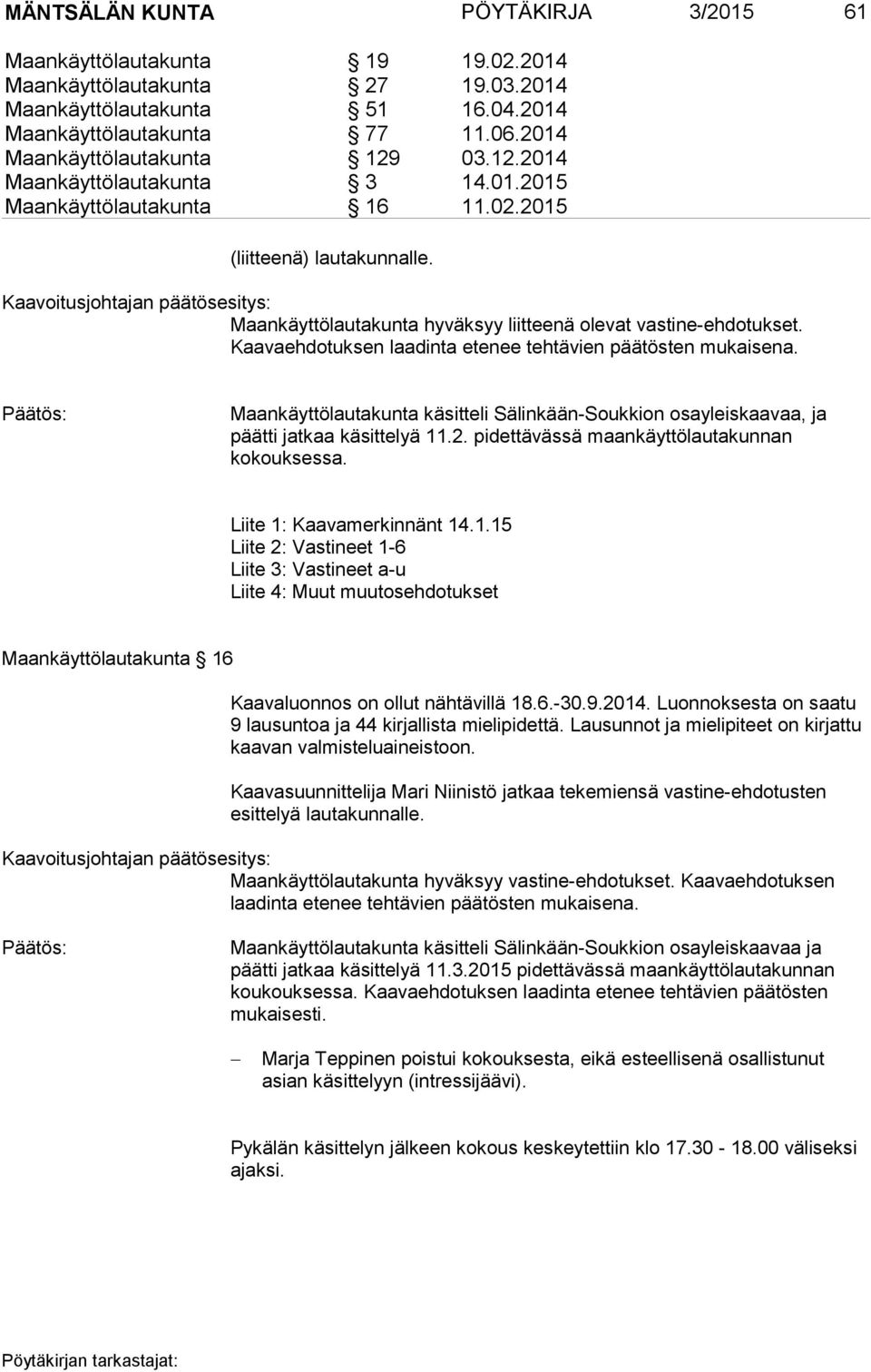 Maankäyttölautakunta hyväksyy liitteenä olevat vastine-ehdotukset. Kaavaehdotuksen laadinta etenee tehtävien päätösten mukaisena.