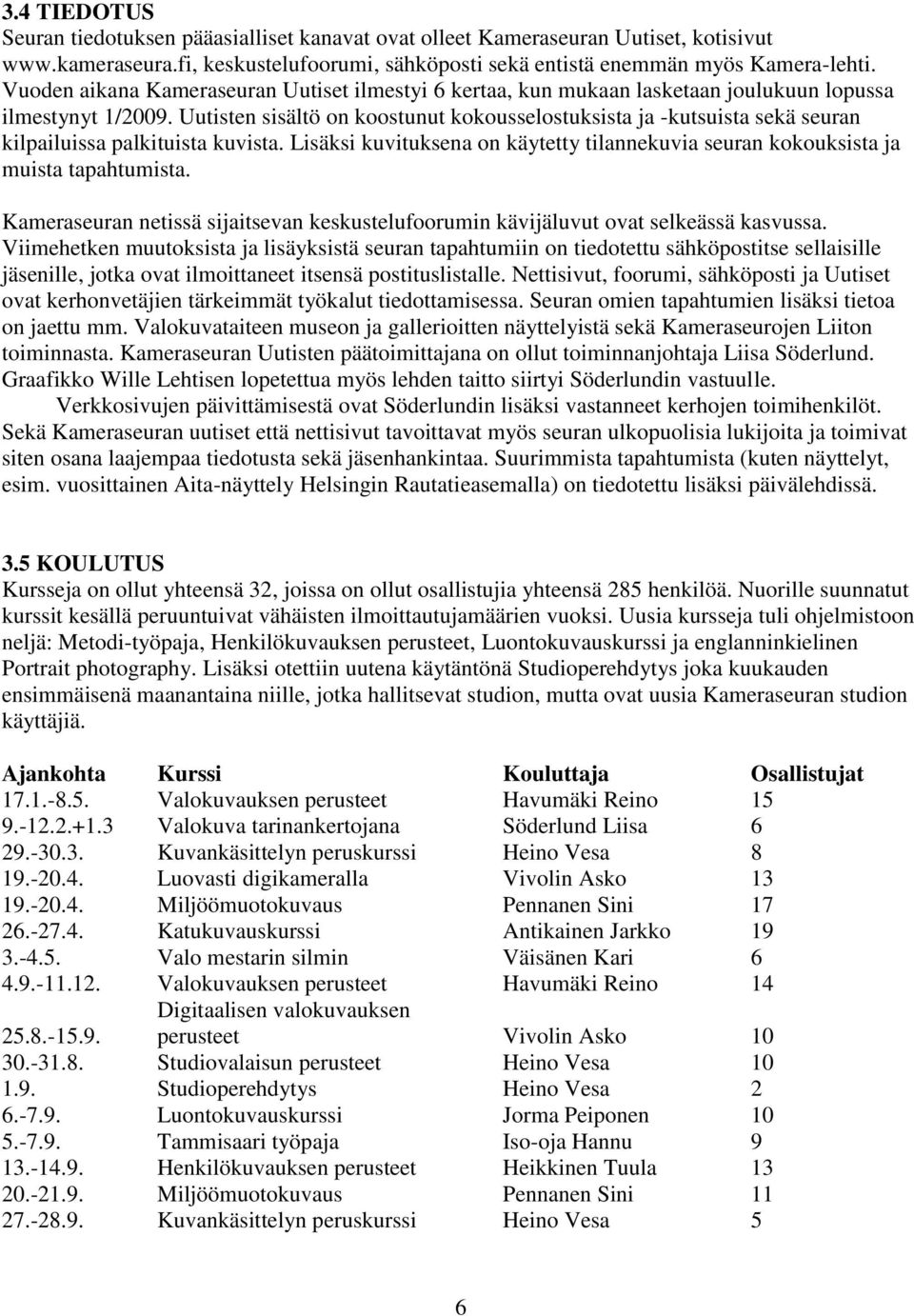 Uutisten sisältö on koostunut kokousselostuksista ja -kutsuista sekä seuran kilpailuissa palkituista kuvista. Lisäksi kuvituksena on käytetty tilannekuvia seuran kokouksista ja muista tapahtumista.