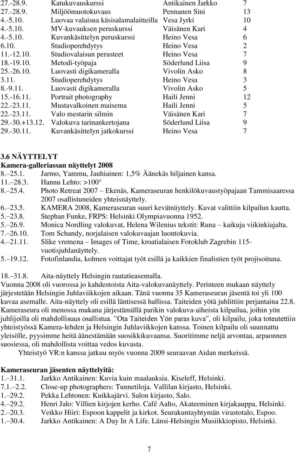 11. Studioperehdytys Heino Vesa 3 8.-9.11. Luovasti digikameralla Vivolin Asko 5 15.-16.11. Portrait photography Haili Jenni 12 22.-23.11. Mustavalkoinen maisema Haili Jenni 5 22.-23.11. Valo mestarin silmin Väisänen Kari 7 29.