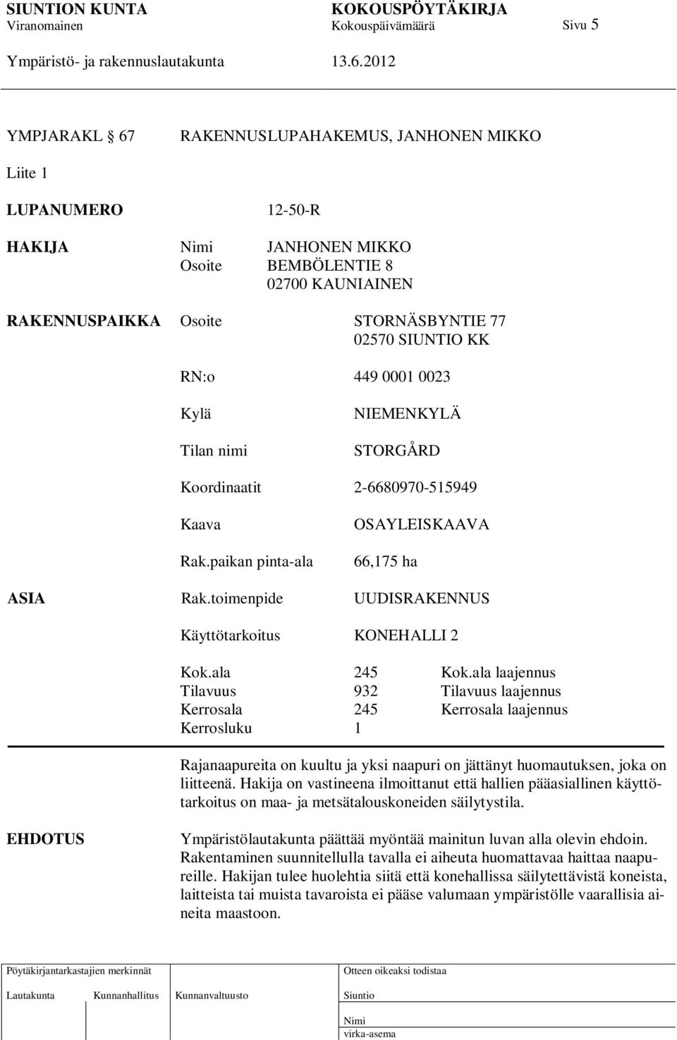 toimenpide UUDISRAKENNUS Käyttötarkoitus KONEHALLI 2 Kok.ala 245 Kok.