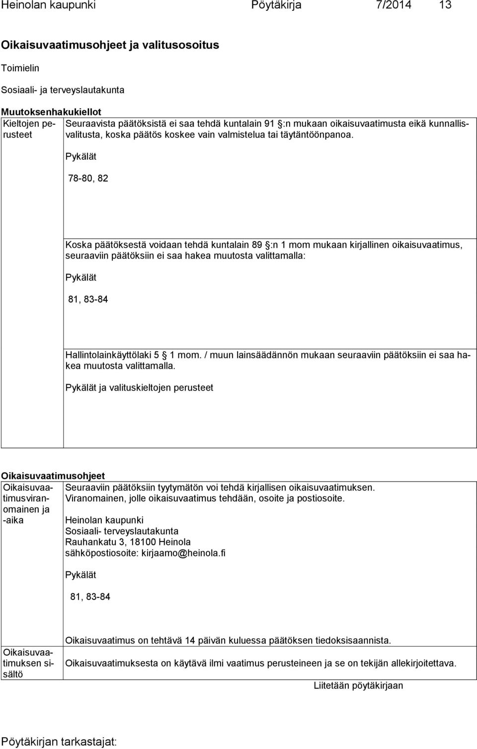 Pykälät 78-80, 82 Koska päätöksestä voidaan tehdä kuntalain 89 :n 1 mom mukaan kirjallinen oikaisuvaatimus, seuraaviin päätöksiin ei saa hakea muutosta valittamalla: Pykälät 81, 83-84