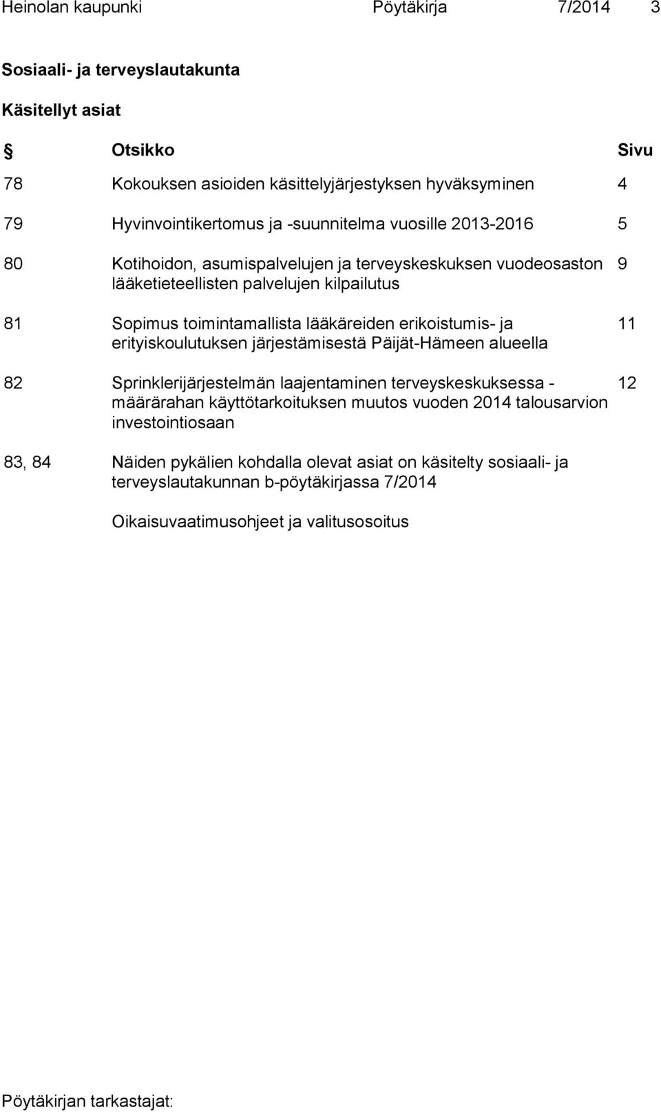 erikoistumis- ja erityiskoulutuksen järjestämisestä Päijät-Hämeen alueella 82 Sprinklerijärjestelmän laajentaminen terveyskeskuksessa - määrärahan käyttötarkoituksen muutos vuoden 2014