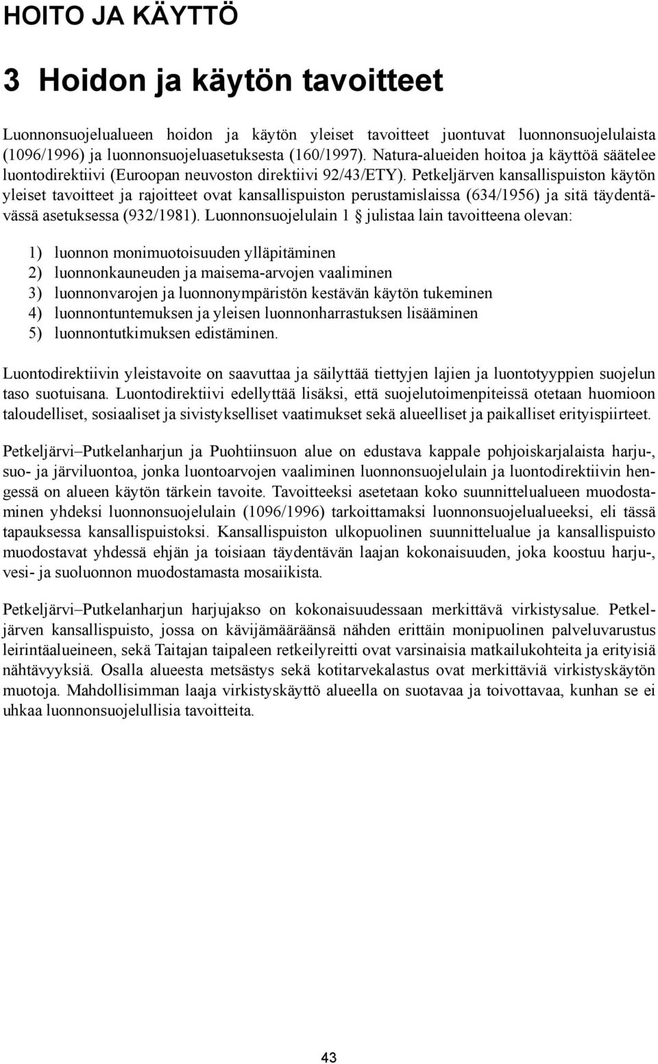Petkeljärven kansallispuiston käytön yleiset tavoitteet ja rajoitteet ovat kansallispuiston perustamislaissa (634/1956) ja sitä täydentävässä asetuksessa (932/1981).