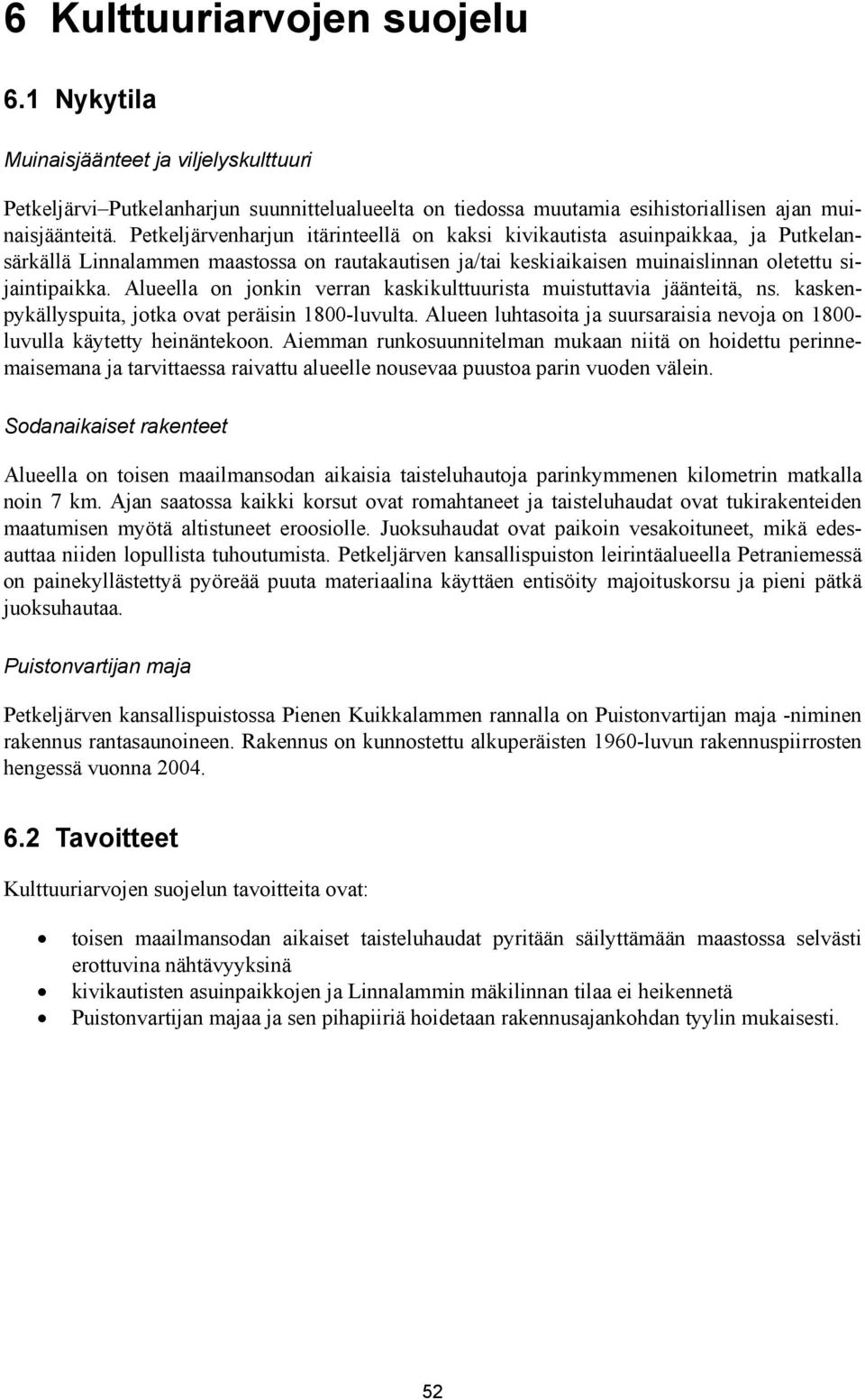 Alueella on jonkin verran kaskikulttuurista muistuttavia jäänteitä, ns. kaskenpykällyspuita, jotka ovat peräisin 1800-luvulta.