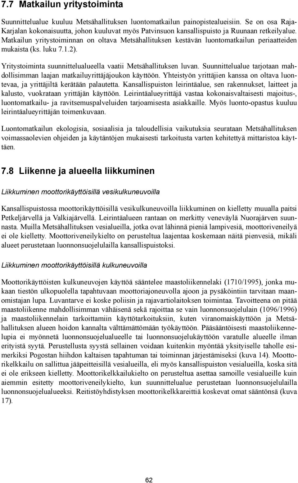 Matkailun yritystoiminnan on oltava Metsähallituksen kestävän luontomatkailun periaatteiden mukaista (ks. luku 7.1.2). Yritystoiminta suunnittelualueella vaatii Metsähallituksen luvan.