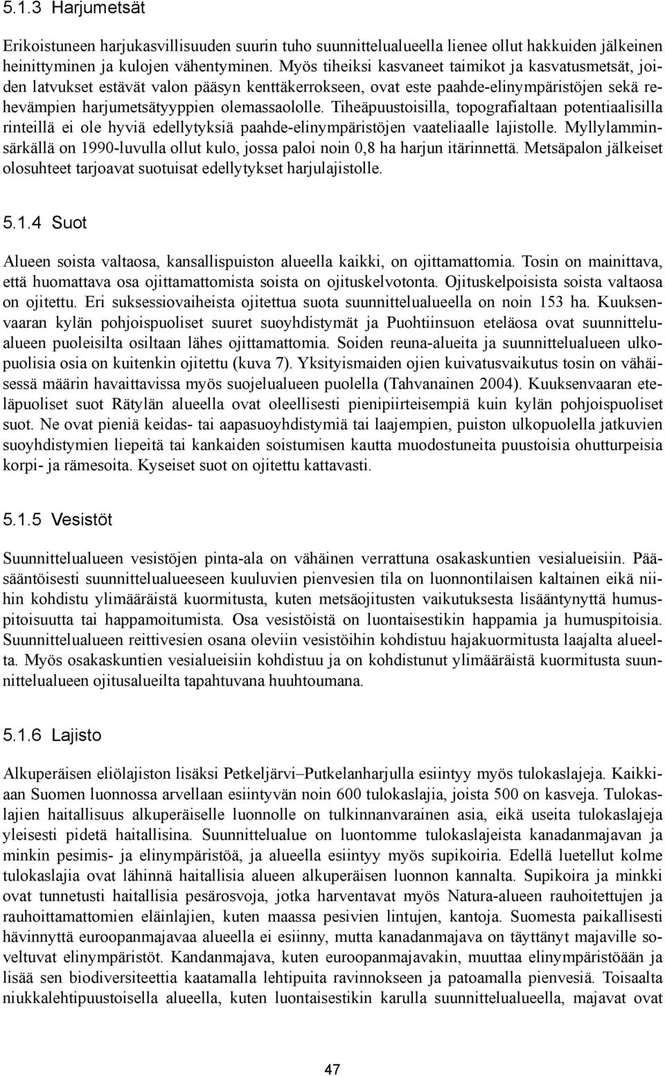 Tiheäpuustoisilla, topografialtaan potentiaalisilla rinteillä ei ole hyviä edellytyksiä paahde-elinympäristöjen vaateliaalle lajistolle.