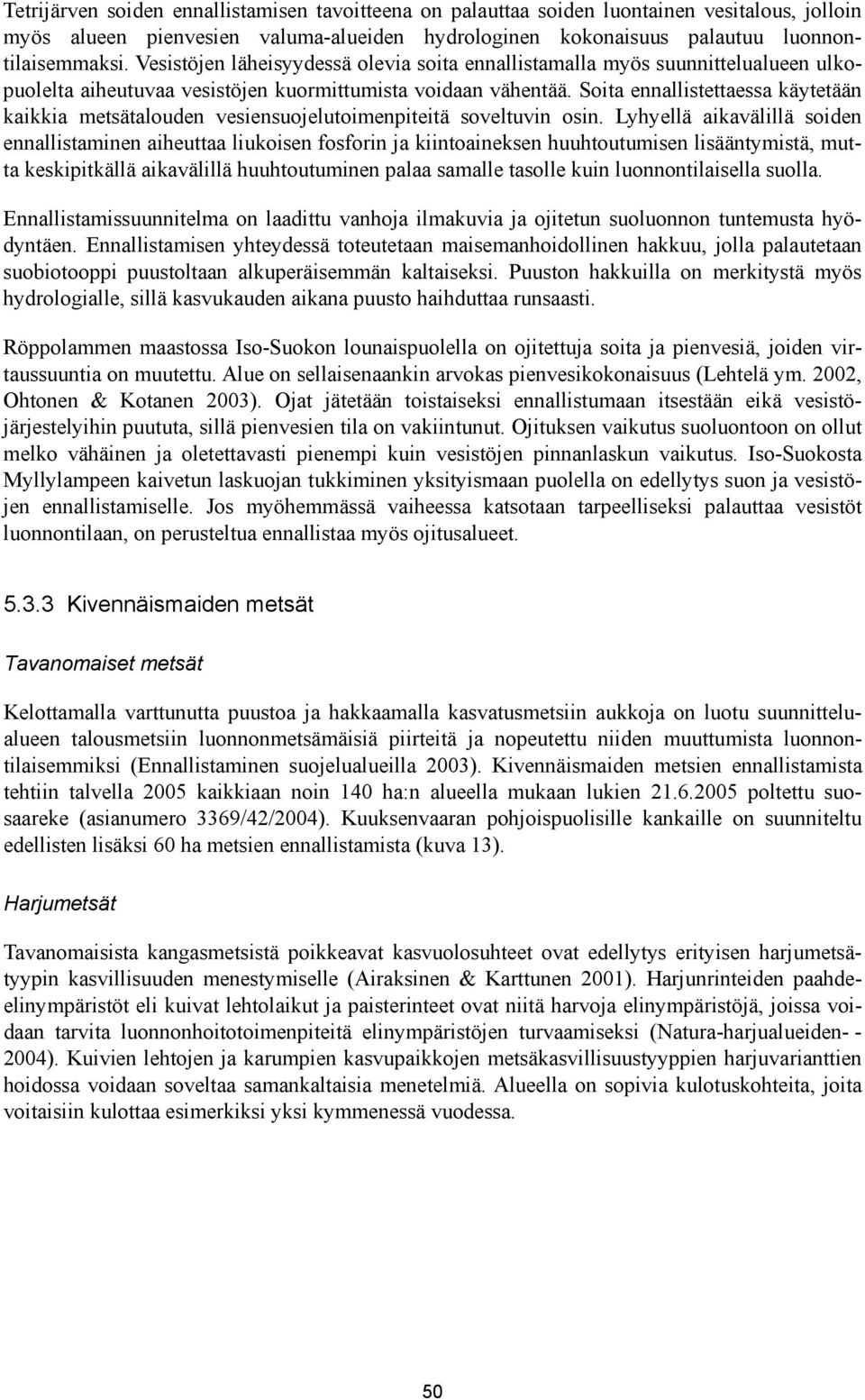 Soita ennallistettaessa käytetään kaikkia metsätalouden vesiensuojelutoimenpiteitä soveltuvin osin.