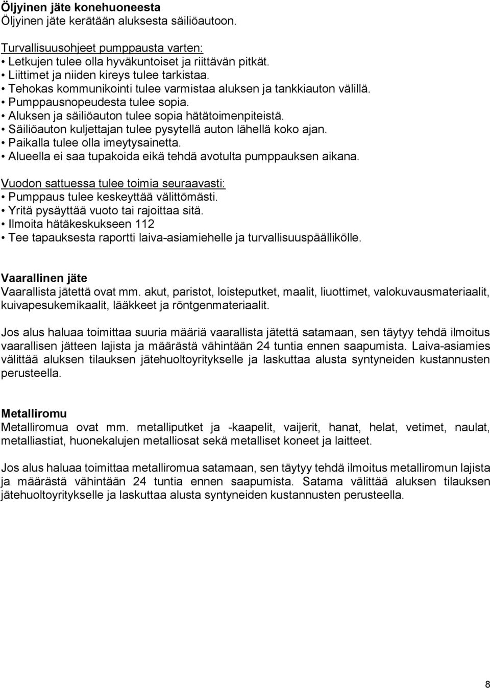 Säiliöauton kuljettajan tulee pysytellä auton lähellä koko ajan. Paikalla tulee olla imeytysainetta. Alueella ei saa tupakoida eikä tehdä avotulta pumppauksen aikana.