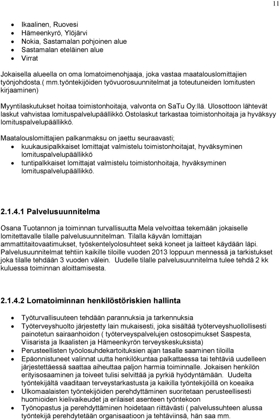 Ulosottoon lähtevät laskut vahvistaa lomituspalvelupäällikkö.ostolaskut tarkastaa toimistonhoitaja ja hyväksyy lomituspalvelupäällikkö.