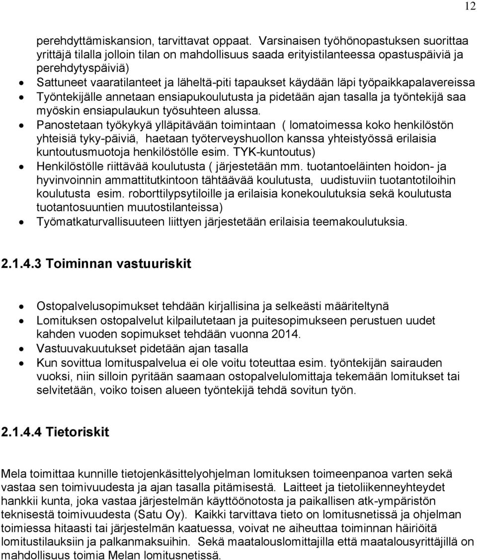 käydään läpi työpaikkapalavereissa Työntekijälle annetaan ensiapukoulutusta ja pidetään ajan tasalla ja työntekijä saa myöskin ensiapulaukun työsuhteen alussa.