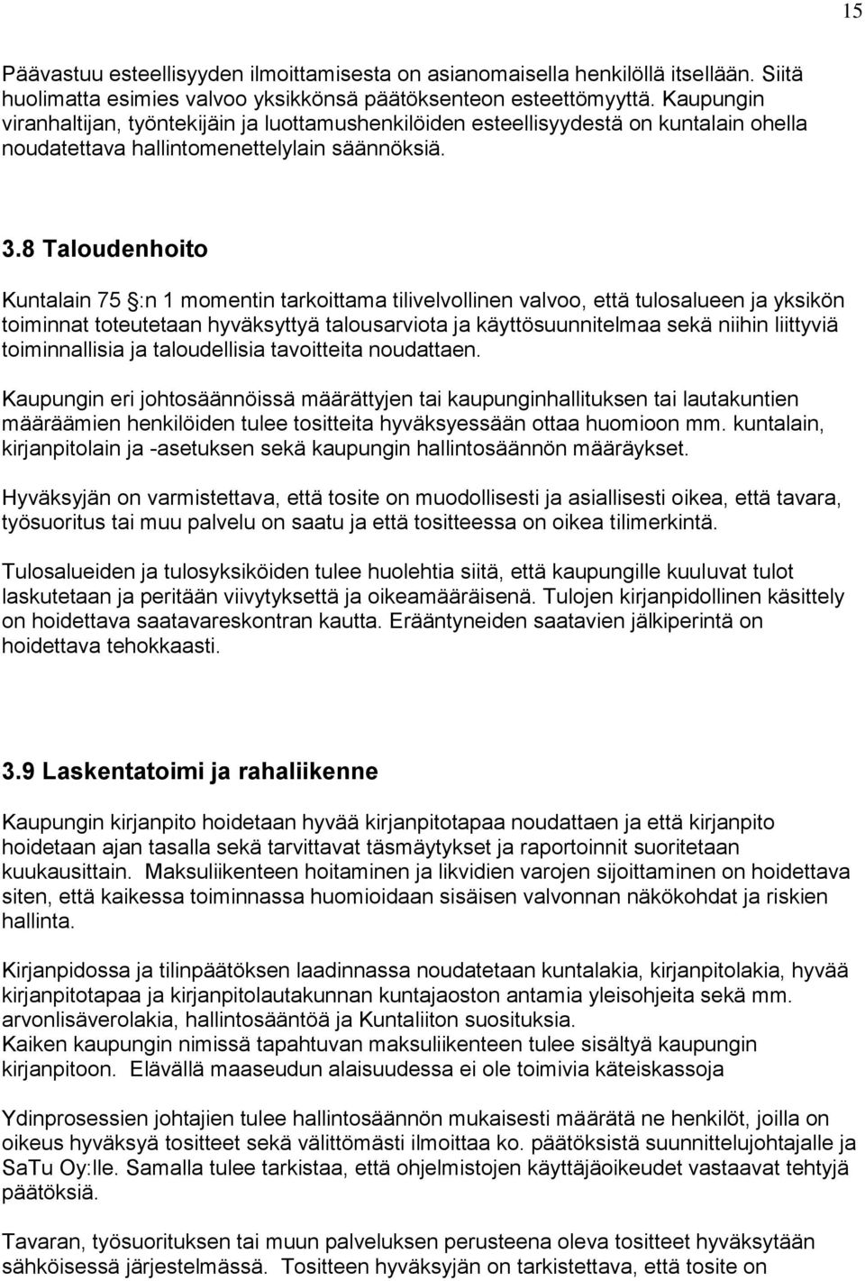 8 Taloudenhoito Kuntalain 75 :n 1 momentin tarkoittama tilivelvollinen valvoo, että tulosalueen ja yksikön toiminnat toteutetaan hyväksyttyä talousarviota ja käyttösuunnitelmaa sekä niihin liittyviä