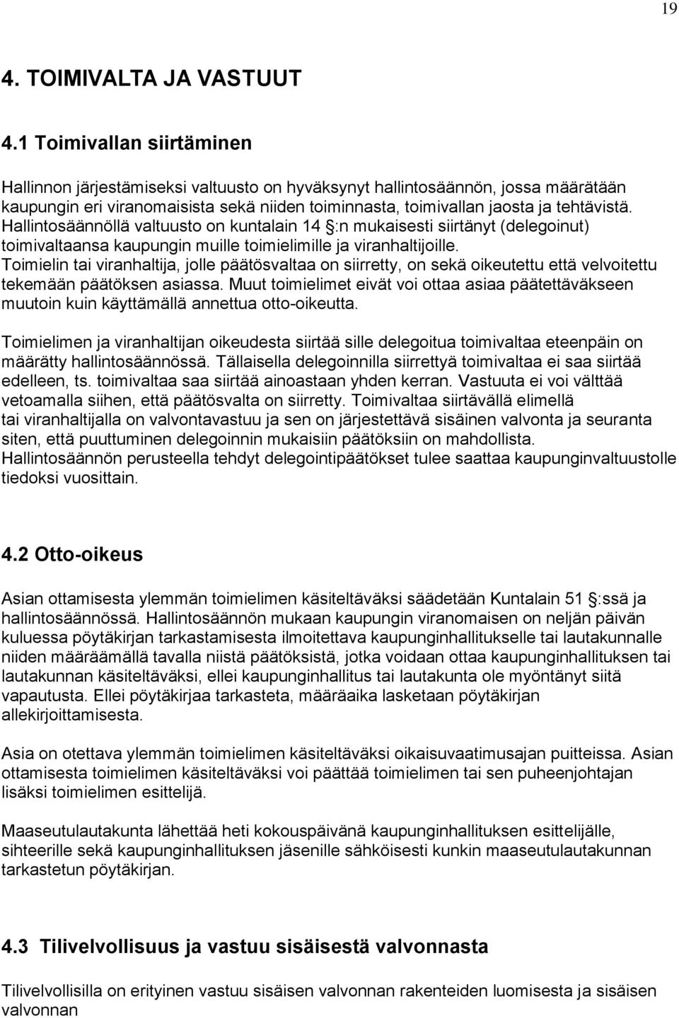 Hallintosäännöllä valtuusto on kuntalain 14 :n mukaisesti siirtänyt (delegoinut) toimivaltaansa kaupungin muille toimielimille ja viranhaltijoille.