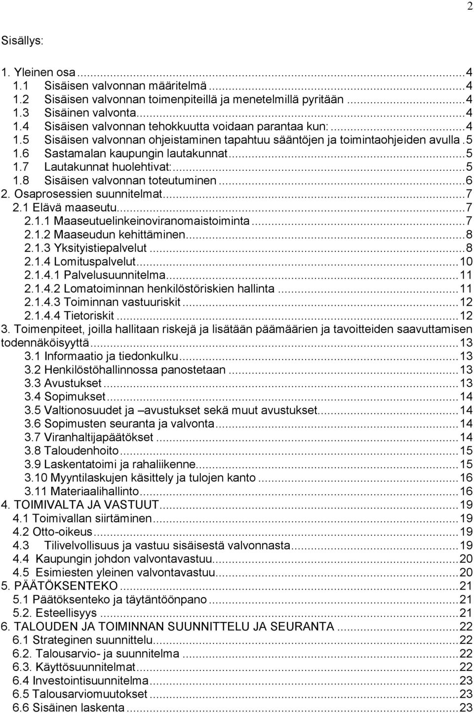 .. 6 2. Osaprosessien suunnitelmat... 7 2.1 Elävä maaseutu... 7 2.1.1 Maaseutuelinkeinoviranomaistoiminta... 7 2.1.2 Maaseudun kehittäminen... 8 2.1.3 Yksityistiepalvelut... 8 2.1.4 Lomituspalvelut.