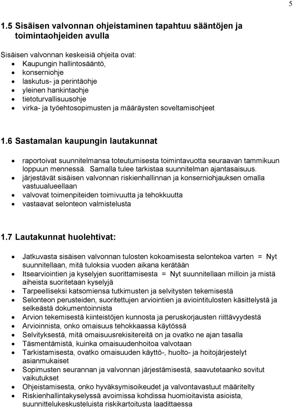 6 Sastamalan kaupungin lautakunnat raportoivat suunnitelmansa toteutumisesta toimintavuotta seuraavan tammikuun loppuun mennessä. Samalla tulee tarkistaa suunnitelman ajantasaisuus.