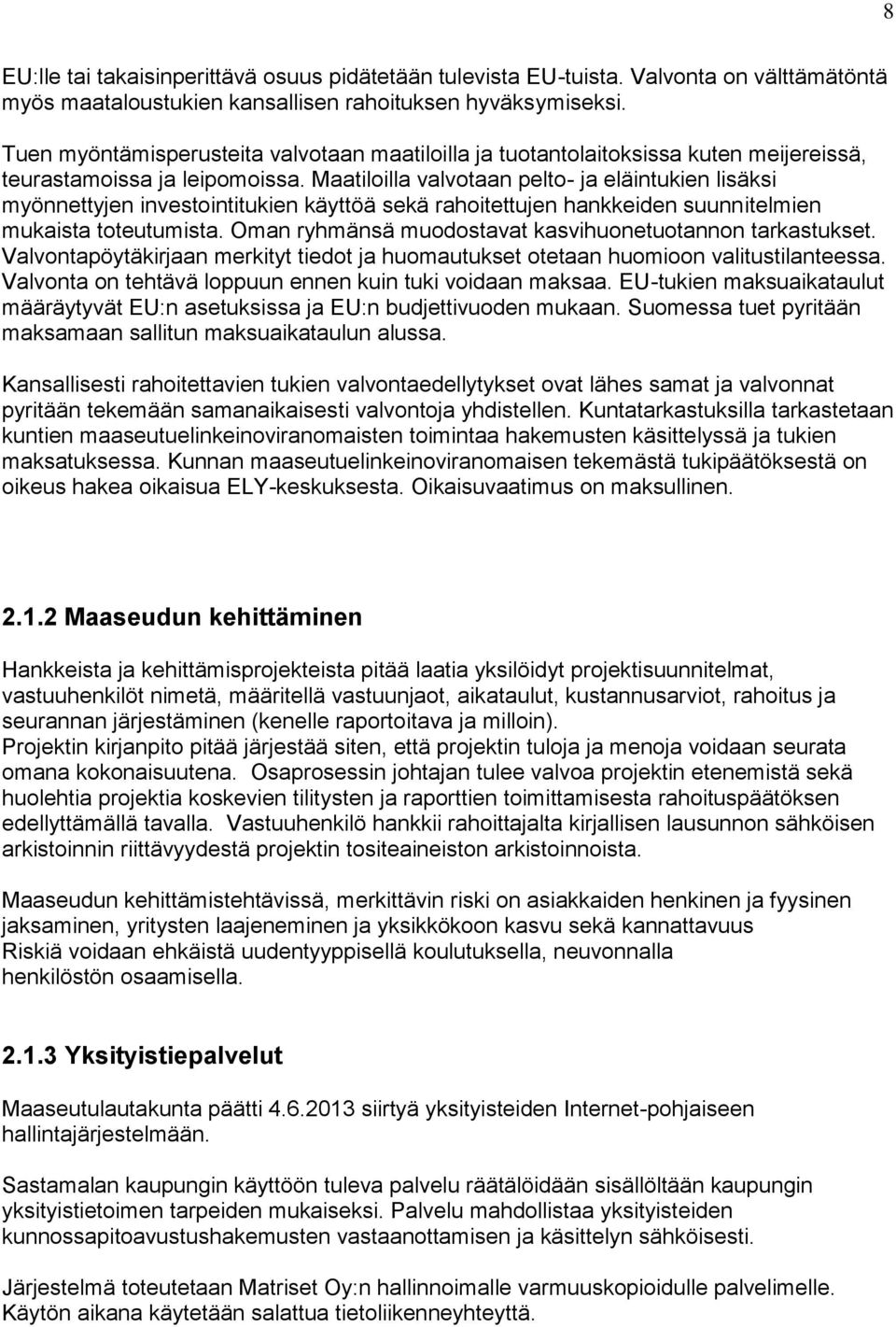 Maatiloilla valvotaan pelto- ja eläintukien lisäksi myönnettyjen investointitukien käyttöä sekä rahoitettujen hankkeiden suunnitelmien mukaista toteutumista.