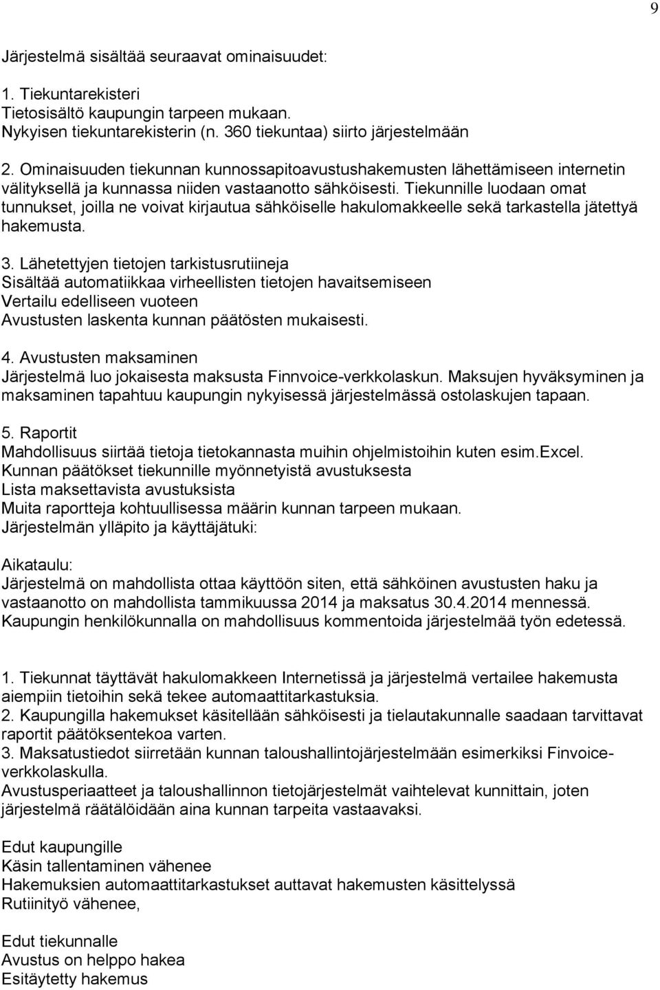 Tiekunnille luodaan omat tunnukset, joilla ne voivat kirjautua sähköiselle hakulomakkeelle sekä tarkastella jätettyä hakemusta. 3.