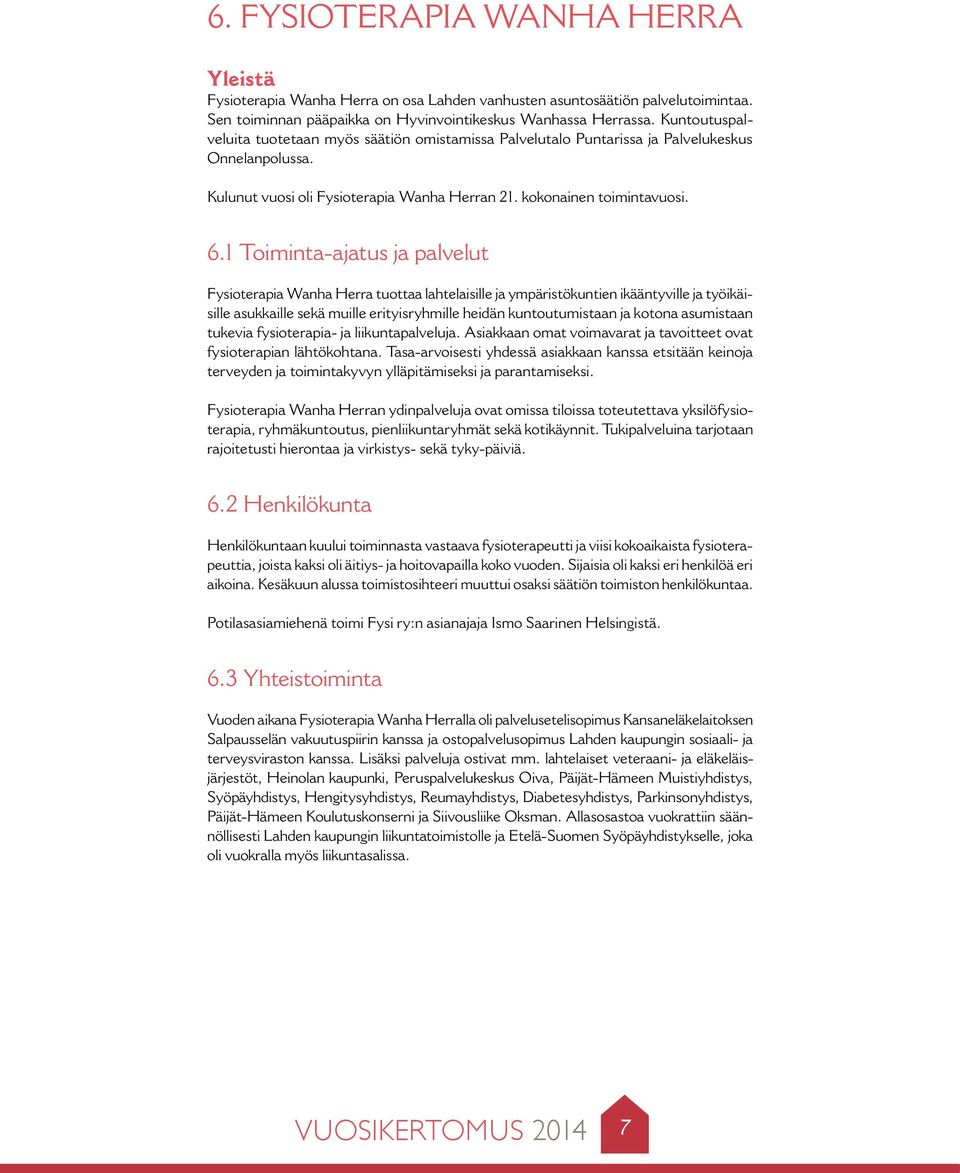 1 Toiminta-ajatus ja palvelut Fysioterapia Wanha Herra tuottaa lahtelaisille ja ympäristökuntien ikääntyville ja työikäisille asukkaille sekä muille erityisryhmille heidän kuntoutumistaan ja kotona