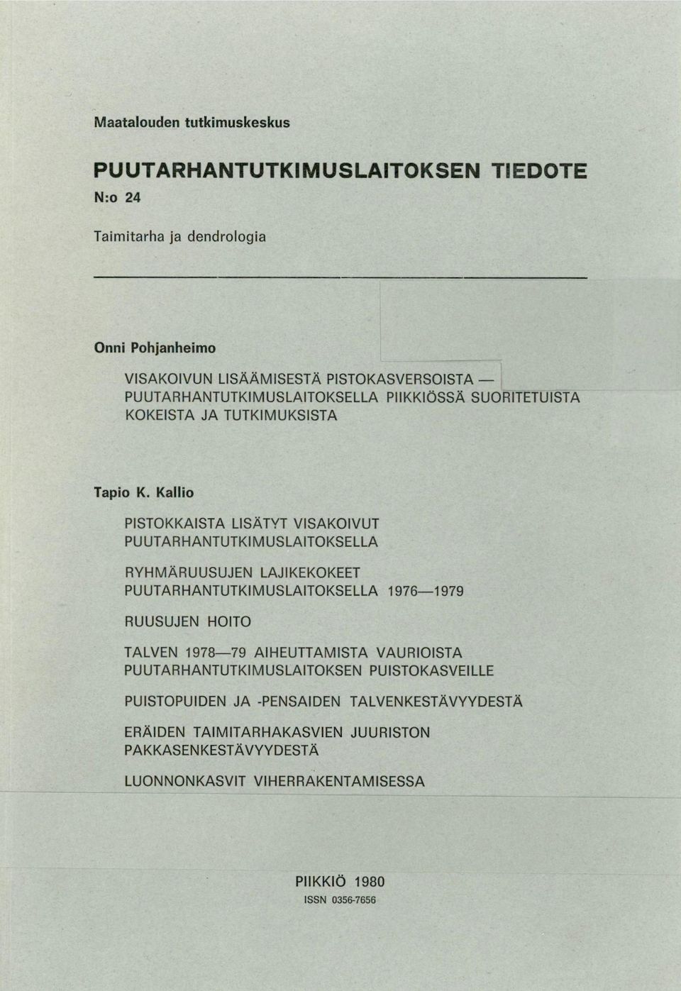 Kallio PISTOKKAISTA LISÄTYT VISAKOIVUT PUUTARHANTUTKIMUSLAITOKSELLA RYHMÄRUUSUJEN LAJIKEKOKEET PUUTARHANTUTKIMUSLAITOKSELLA 1976-1979 RUUSUJEN HOITO TALVEN