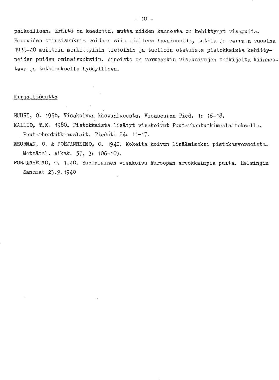 Aineisto on varmaankin visakoivujen tutkijoita kiinnostava ja tutkimukselle hyödyllinen. Kirjallisuutta HUURI, 0. 1958. Visakoivun käsvualueesta. Visaseuran Tied. 1: 16-18. KALLIO, T.K. 1980.