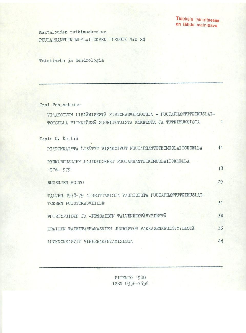 Kallio PISTOKKAISTA LISÄTYT VISAKOIVUT PUUTARflANTUTKIMUSLAITOKSELLA 11 RYHMÄRUUSUJFN LAJIKEKOKEET PUUTARHANTUTKIMUSLAITOKSELLA 1976-1979 18 RUUSUJEN HOITO 29 TALVEN 1978-79