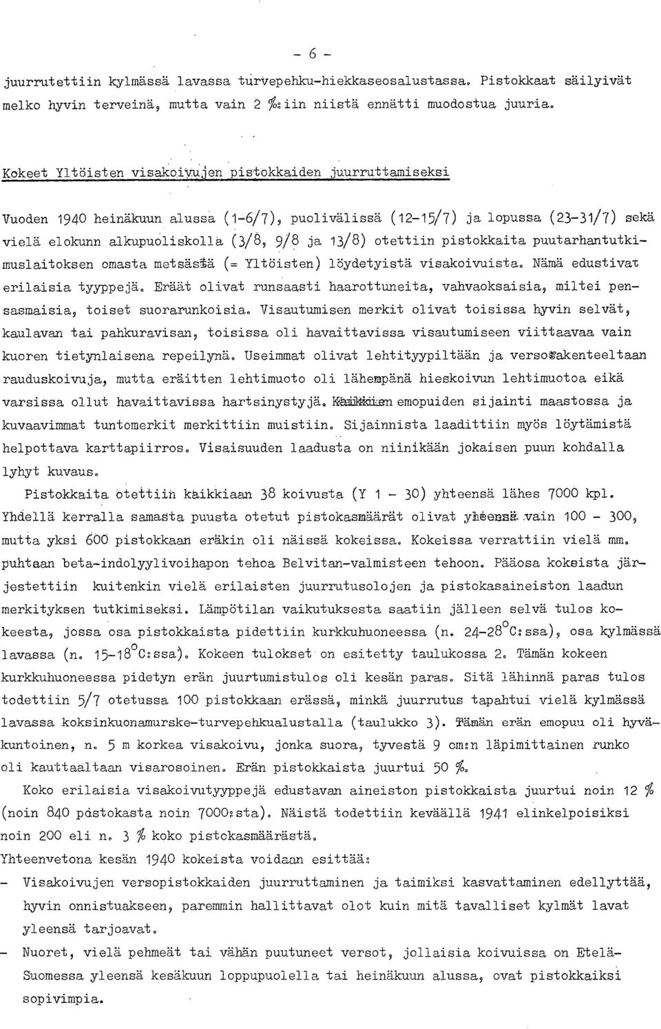 otettiin pistokkaita puutarhantutkimuslaitoksen omasta metsäsä (= Yltöisten) löydetyistä visakoivuista. Nämä edustivat erilaisia tyyppejä.