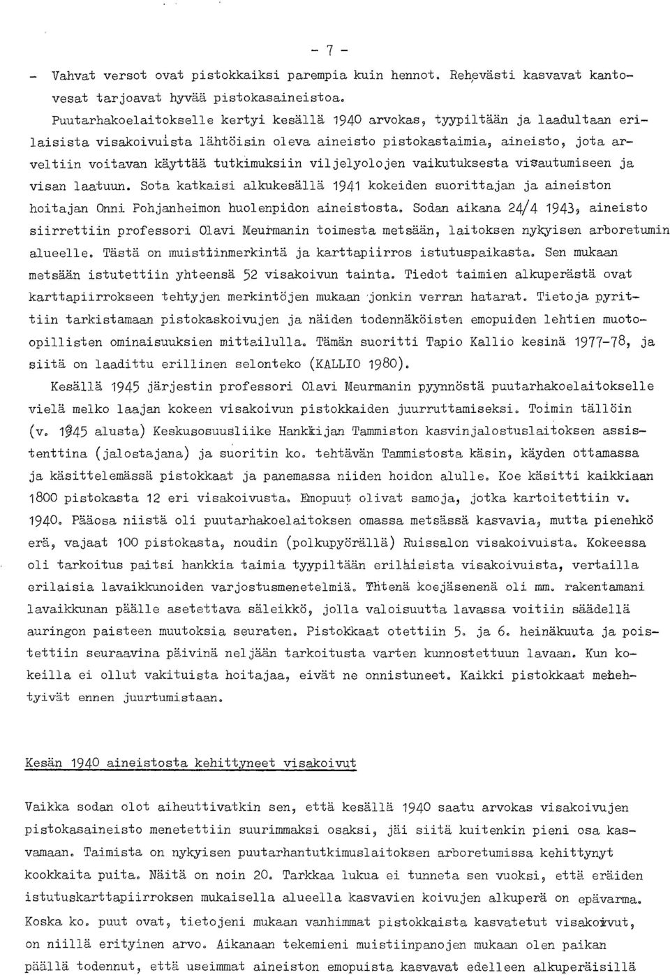 viljelyolojen vaikutuksesta viz'autumiseen ja visan laatuun. Sota katkaisi alkukesällä 1941 kokeiden suorittajan ja aineiston hoitajan Onni Pohjanheimon huolenpidon aineistosta.