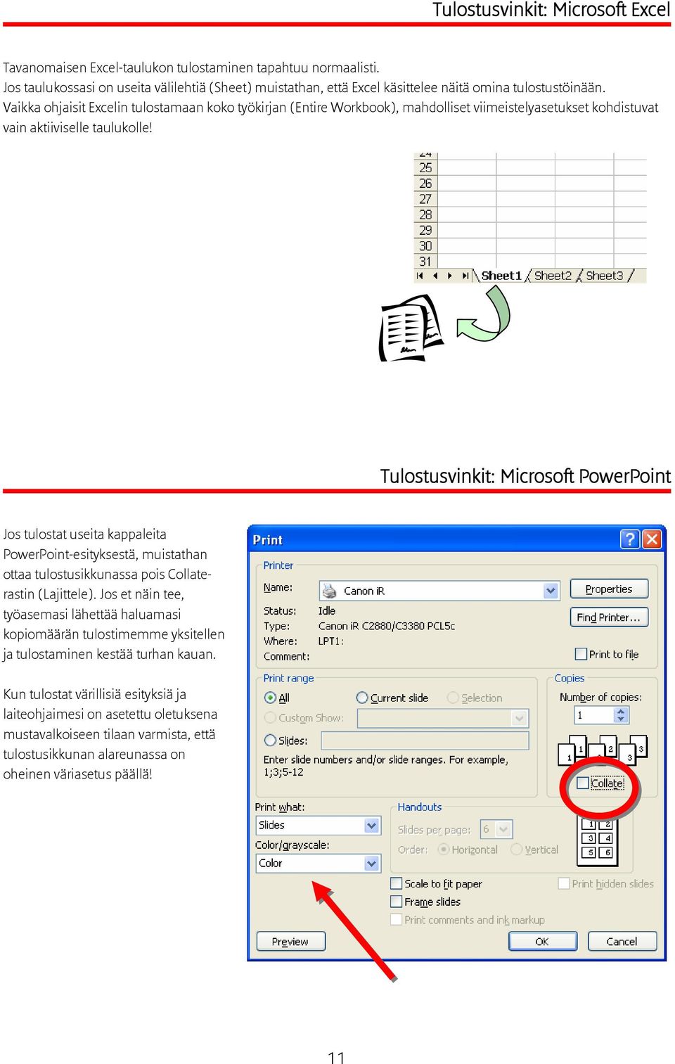 Vaikka ohjaisit Excelin tulostamaan koko työkirjan (Entire Workbook), mahdolliset viimeistelyasetukset kohdistuvat vain aktiiviselle taulukolle!