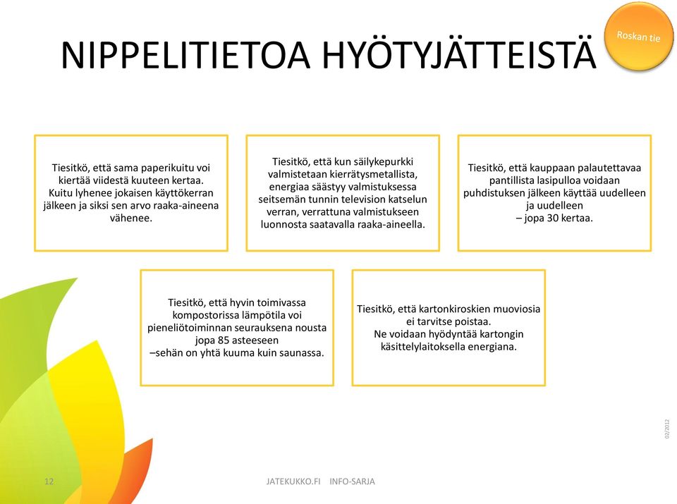 raaka-aineella. Tiesitkö, että kauppaan palautettavaa pantillista lasipulloa voidaan puhdistuksen jälkeen käyttää uudelleen ja uudelleen jopa 30 kertaa.