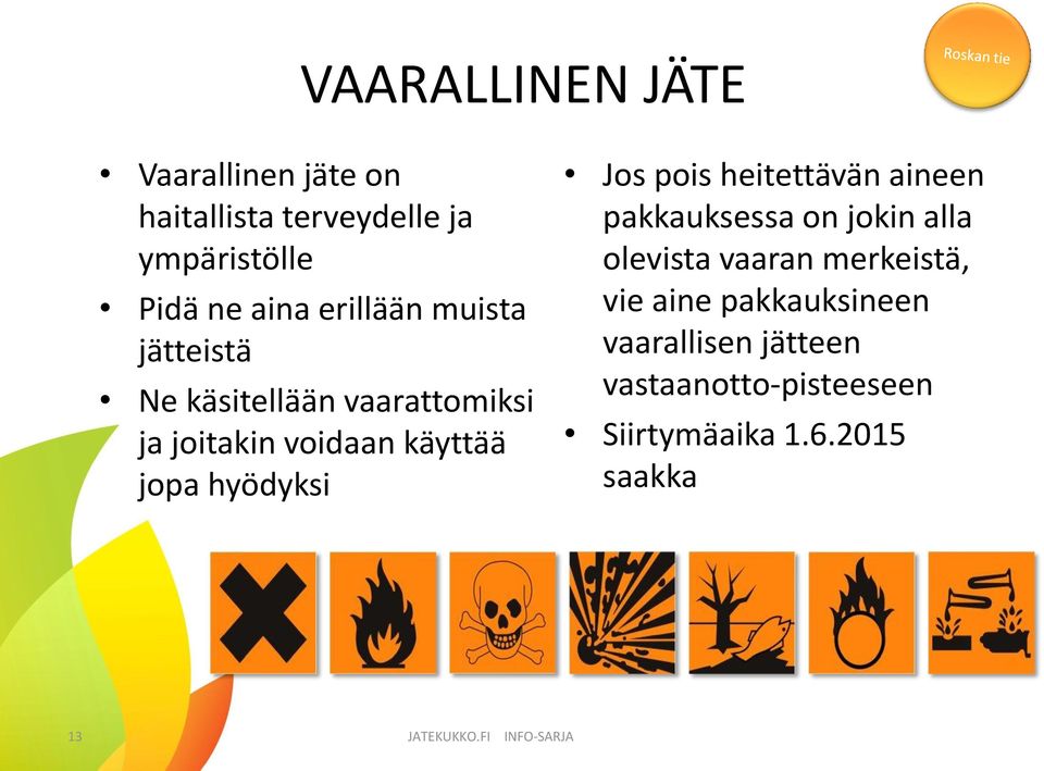 Jos pois heitettävän aineen pakkauksessa on jokin alla olevista vaaran merkeistä, vie aine