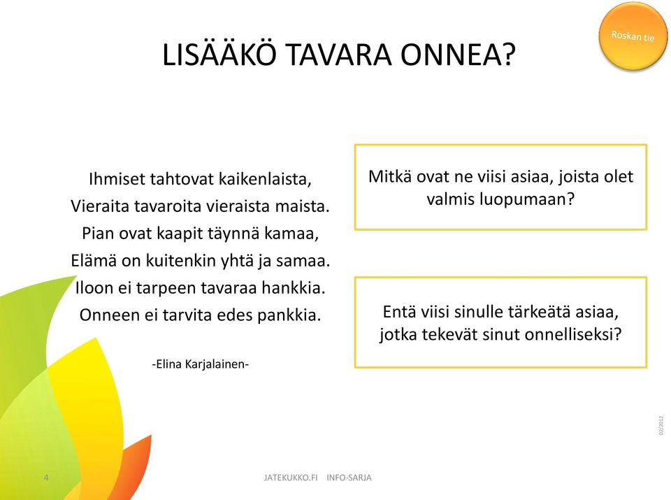 Onneen ei tarvita edes pankkia. Mitkä ovat ne viisi asiaa, joista olet valmis luopumaan?