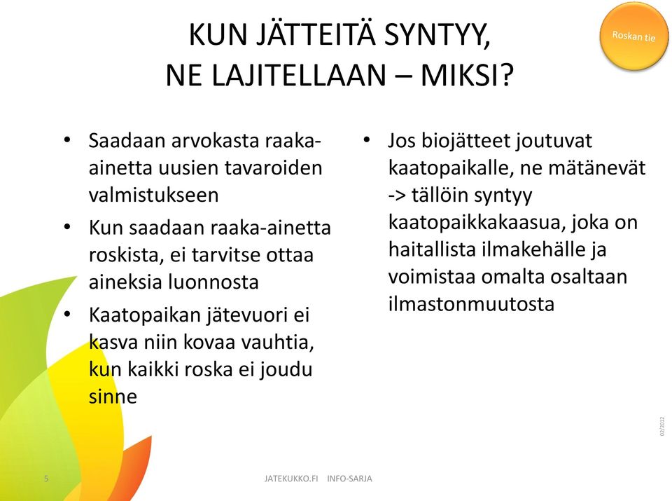ottaa aineksia luonnosta Kaatopaikan jätevuori ei kasva niin kovaa vauhtia, kun kaikki roska ei joudu sinne Jos