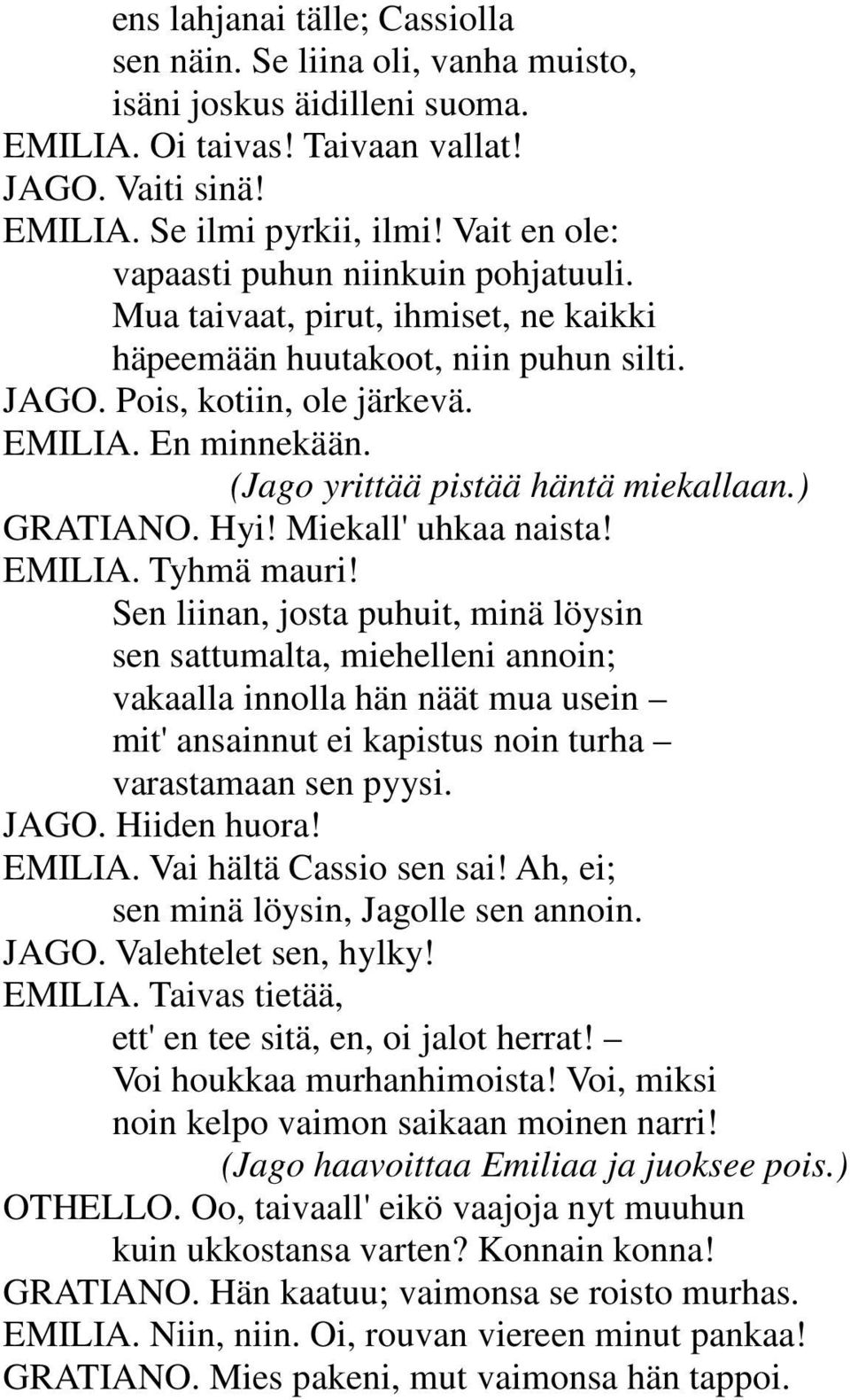 (Jago yrittää pistää häntä miekallaan.) GRATIANO. Hyi! Miekall' uhkaa naista! EMILIA. Tyhmä mauri!