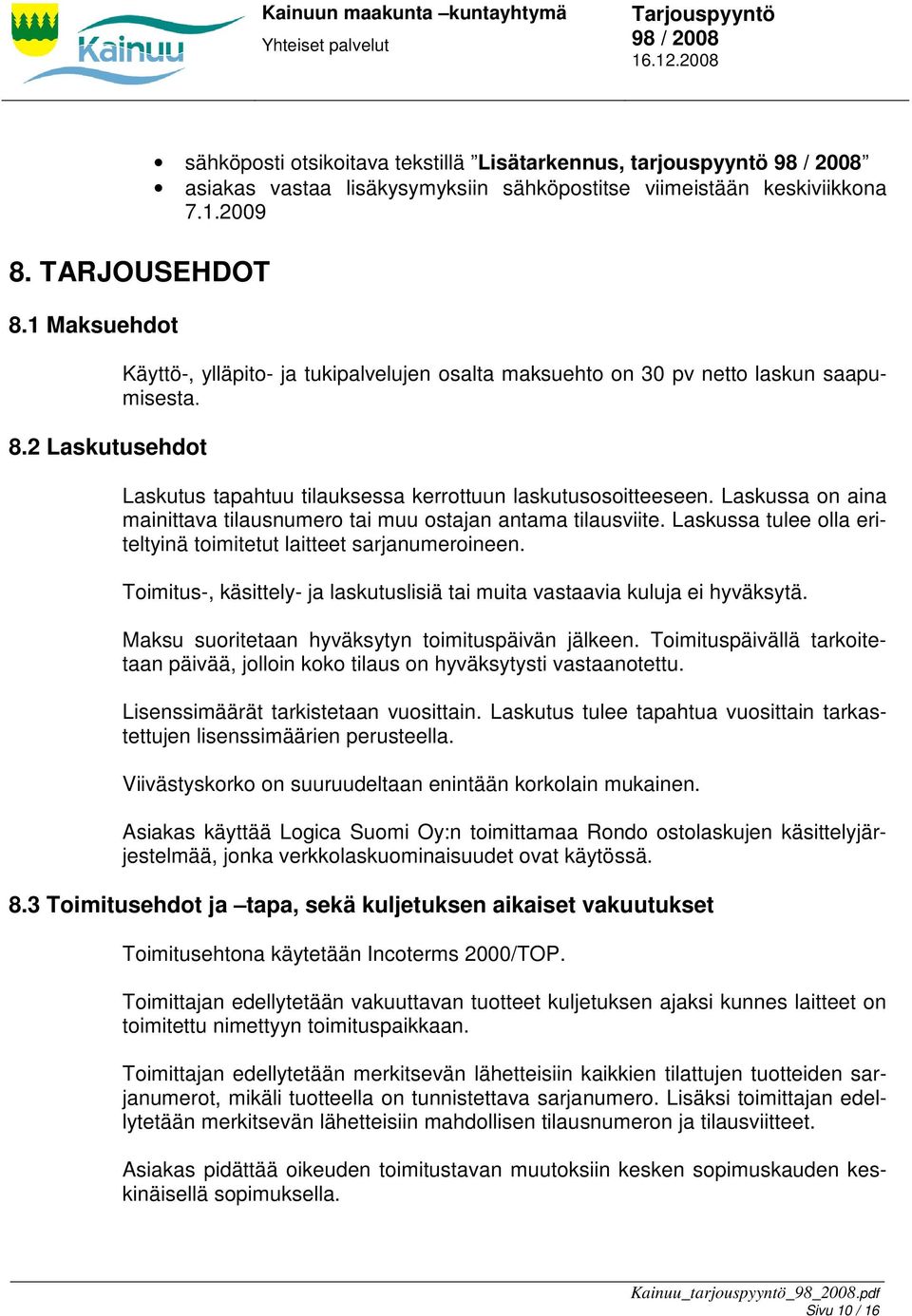 Laskussa tulee olla eriteltyinä toimitetut laitteet sarjanumeroineen. Toimitus-, käsittely- ja laskutuslisiä tai muita vastaavia kuluja ei hyväksytä.