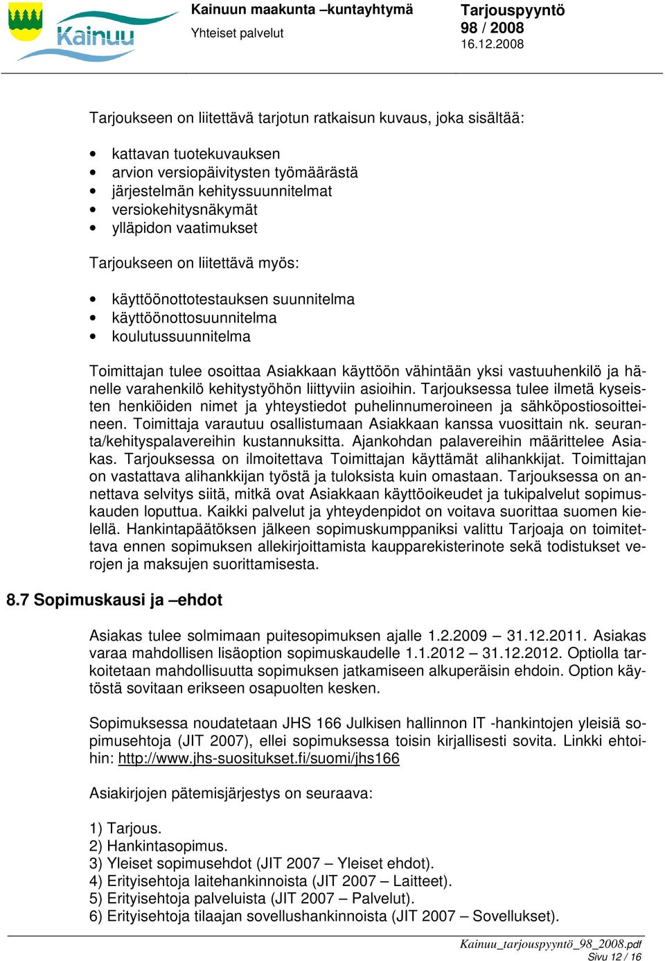 ja hänelle varahenkilö kehitystyöhön liittyviin asioihin. Tarjouksessa tulee ilmetä kyseisten henkiöiden nimet ja yhteystiedot puhelinnumeroineen ja sähköpostiosoitteineen.