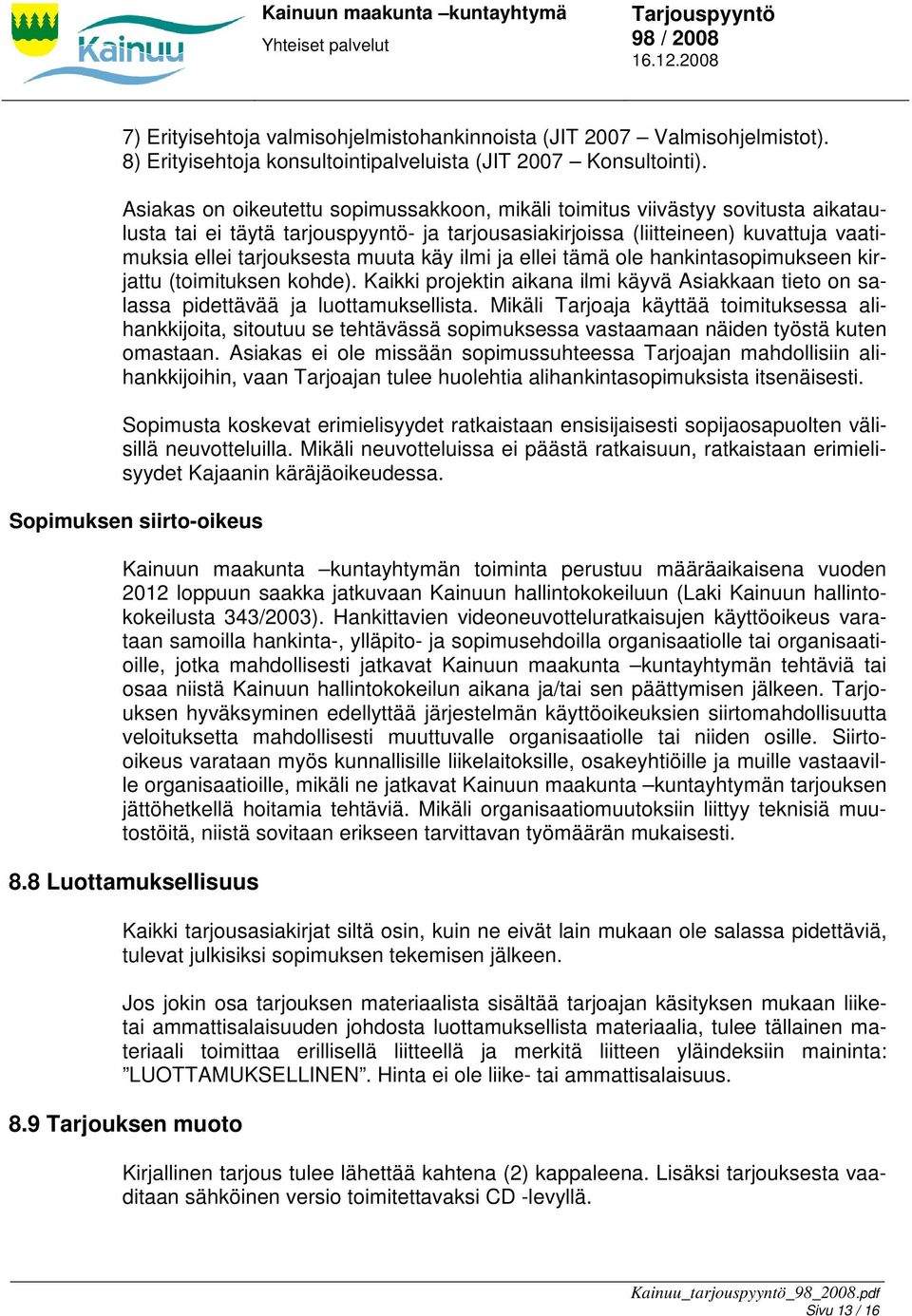 käy ilmi ja ellei tämä ole hankintasopimukseen kirjattu (toimituksen kohde). Kaikki projektin aikana ilmi käyvä Asiakkaan tieto on salassa pidettävää ja luottamuksellista.