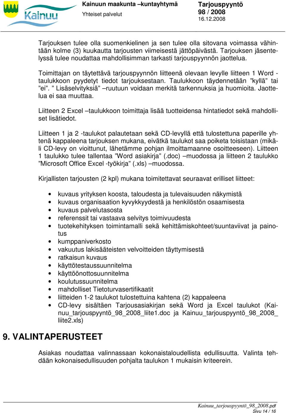 Toimittajan on täytettävä tarjouspyynnön liitteenä olevaan levylle liitteen 1 Word - taulukkoon pyydetyt tiedot tarjouksestaan. Taulukkoon täydennetään kyllä tai ei.