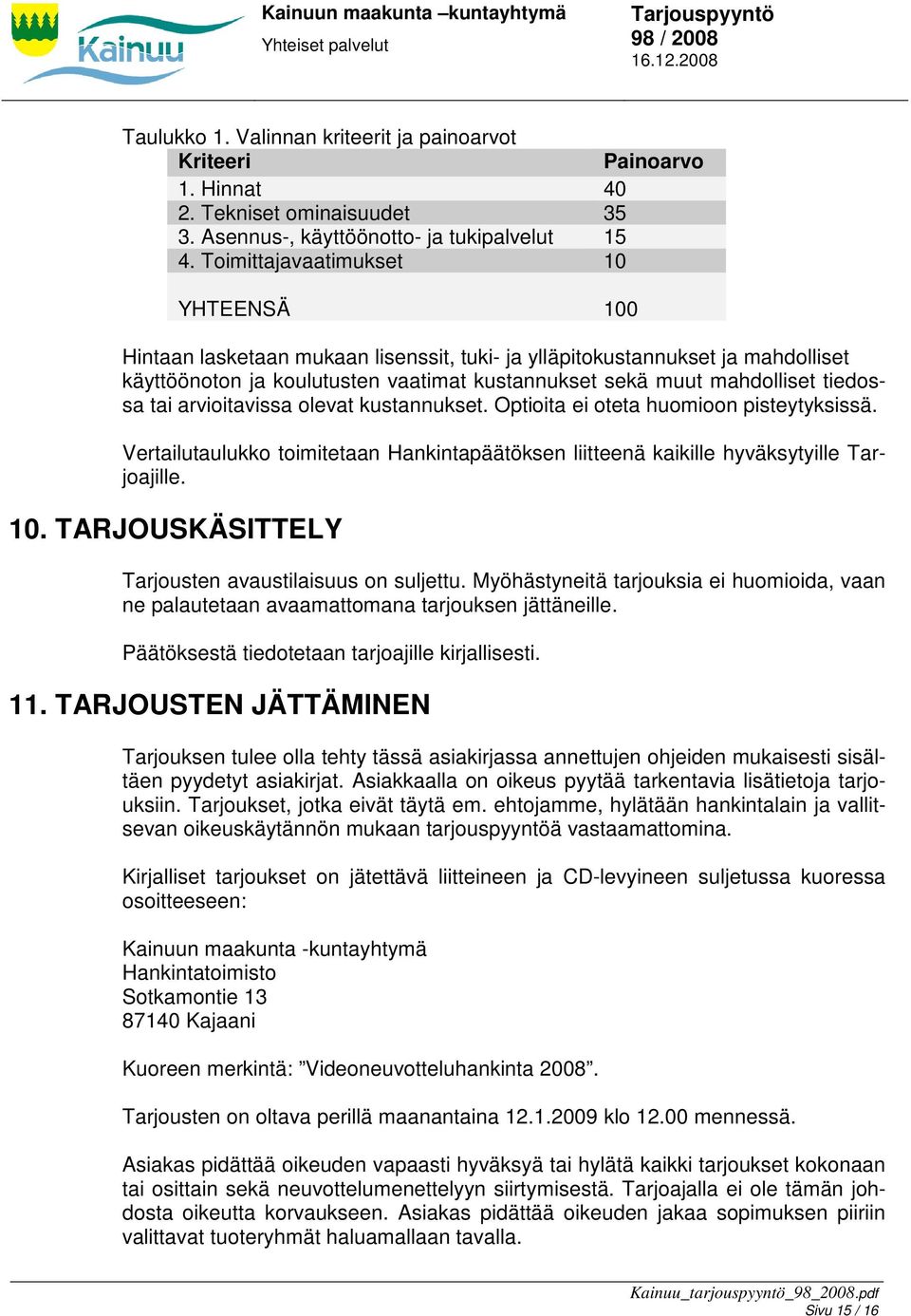 tai arvioitavissa olevat kustannukset. Optioita ei oteta huomioon pisteytyksissä. Vertailutaulukko toimitetaan Hankintapäätöksen liitteenä kaikille hyväksytyille Tarjoajille. 10.