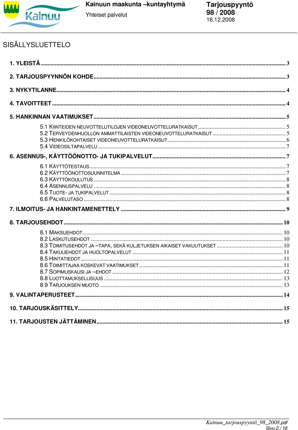 .. 8 6.4 ASENNUSPALVELU... 8 6.5 TUOTE- JA TUKIPALVELUT... 8 6.6 PALVELUTASO... 8 7. ILMOITUS- JA HANKINTAMENETTELY... 9 8. TARJOUSEHDOT... 10 8.